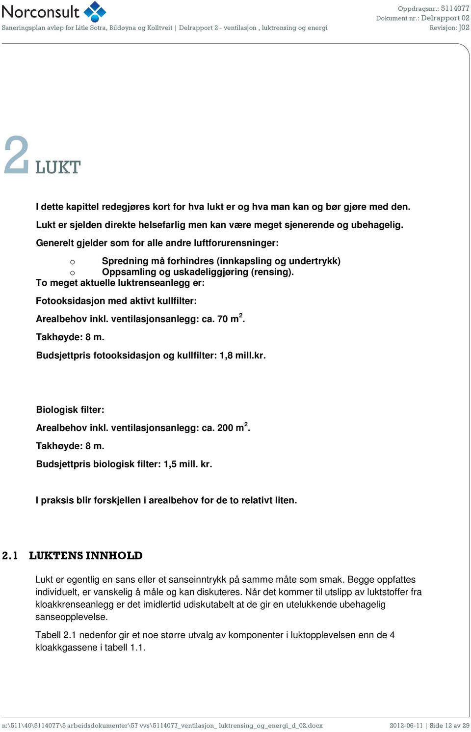 T meget aktuelle luktrenseanlegg er: Ftksidasjn med aktivt kullfilter: Arealbehv inkl. ventilasjnsanlegg: ca. 70 m 2. Takhøyde: 8 m. Budsjettpris ftksidasjn g kullfilter: 1,8 mill.kr.