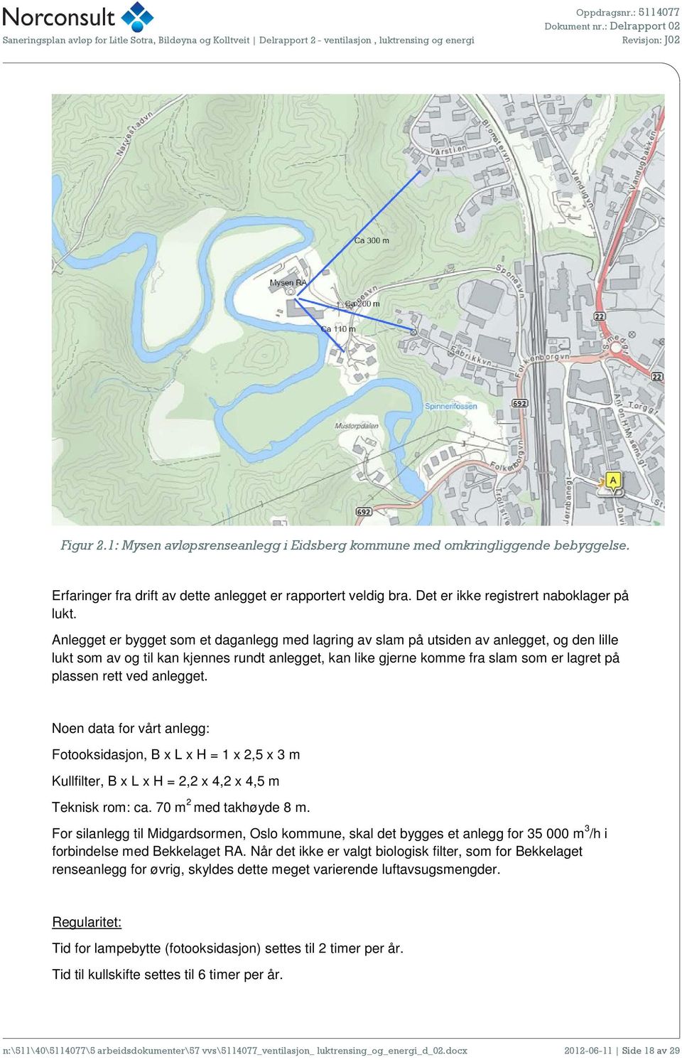 anlegget. Nen data fr vårt anlegg: Ftksidasjn, B x L x H = 1 x 2,5 x 3 m Kullfilter, B x L x H = 2,2 x 4,2 x 4,5 m Teknisk rm: ca. 70 m 2 med takhøyde 8 m.