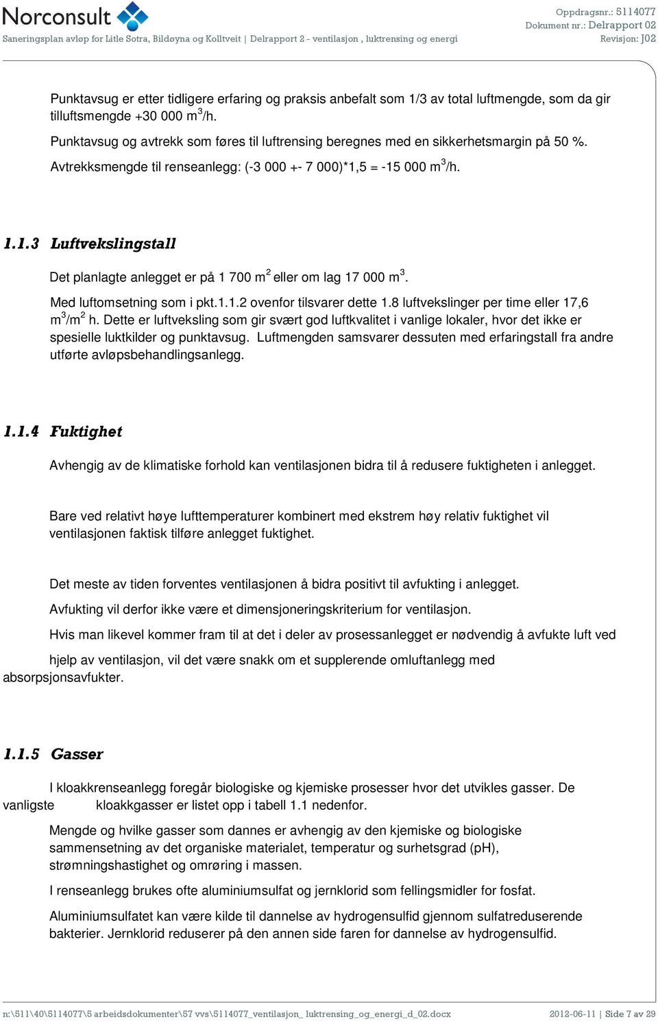 5 = -15 000 m 3 /h. 1.1.3 Luftvekslingstall Det planlagte anlegget er på 1 700 m 2 eller m lag 17 000 m 3. Med luftmsetning sm i pkt.1.1.2 venfr tilsvarer dette 1.