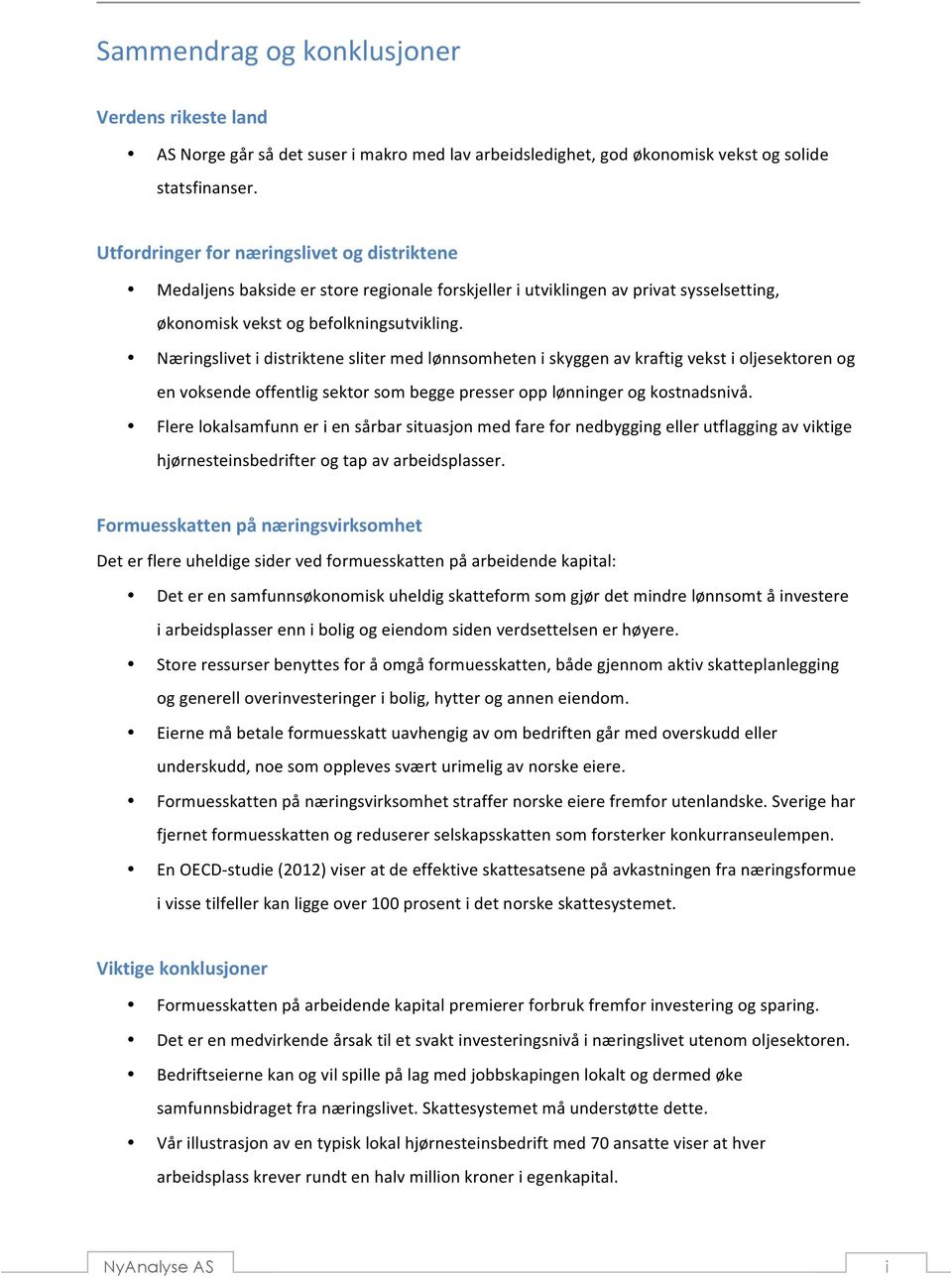 Næringslivetidistrikteneslitermedlønnsomheteniskyggenavkraftigvekstioljesektorenog envoksendeoffentligsektorsombeggepresseropplønningerogkostnadsnivå.