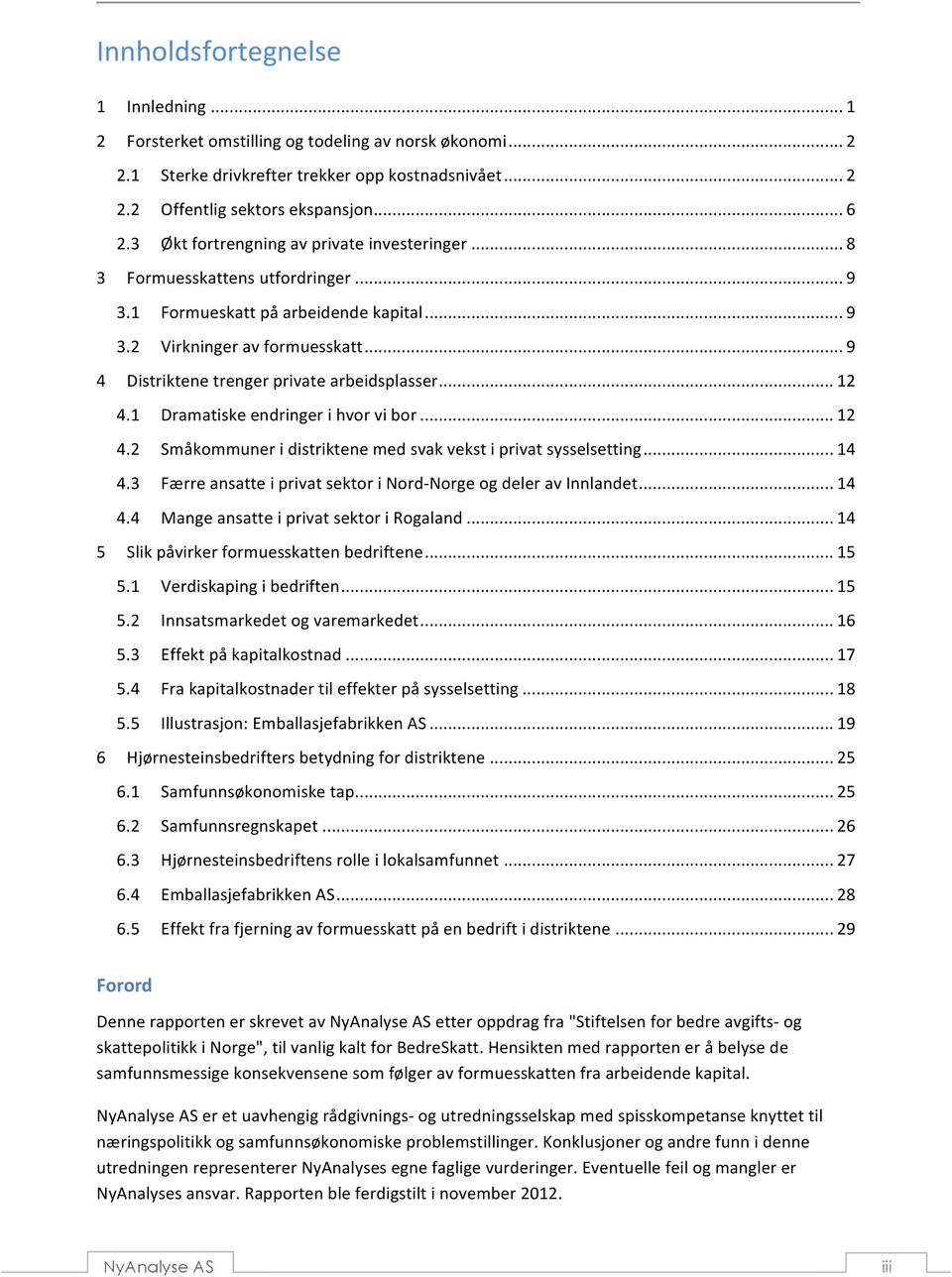 1 Dramatiskeendringerihvorvibor...12 4.2 Småkommuneridistriktenemedsvakvekstiprivatsysselsetting...14 4.3 FærreansatteiprivatsektoriNordGNorgeogdeleravInnlandet...14 4.4 MangeansatteiprivatsektoriRogaland.