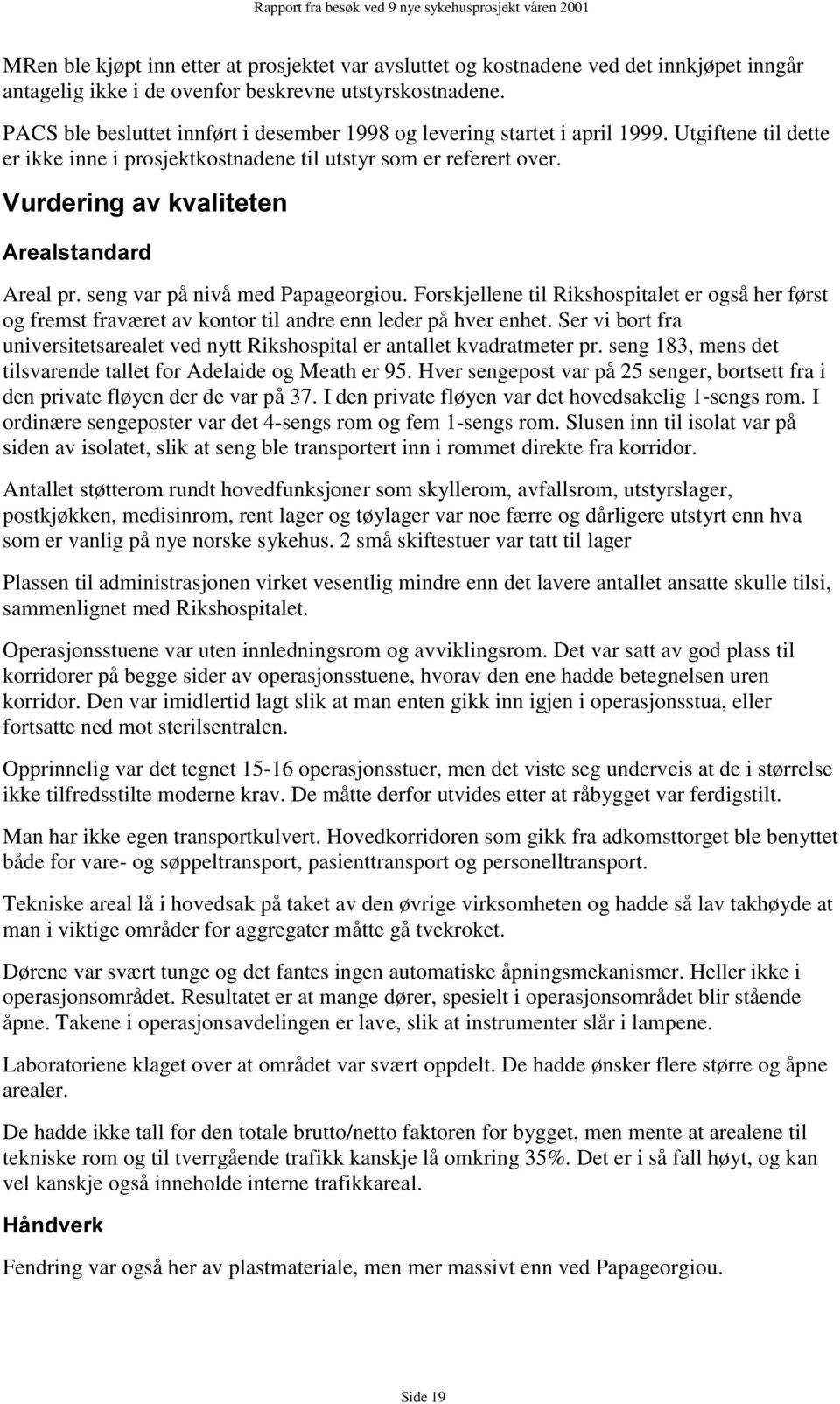 9XUGHULQJDYNYDOLWHWHQ $UHDOVWDQGDUG Areal pr. seng var på nivå med Papageorgiou. Forskjellene til Rikshospitalet er også her først og fremst fraværet av kontor til andre enn leder på hver enhet.