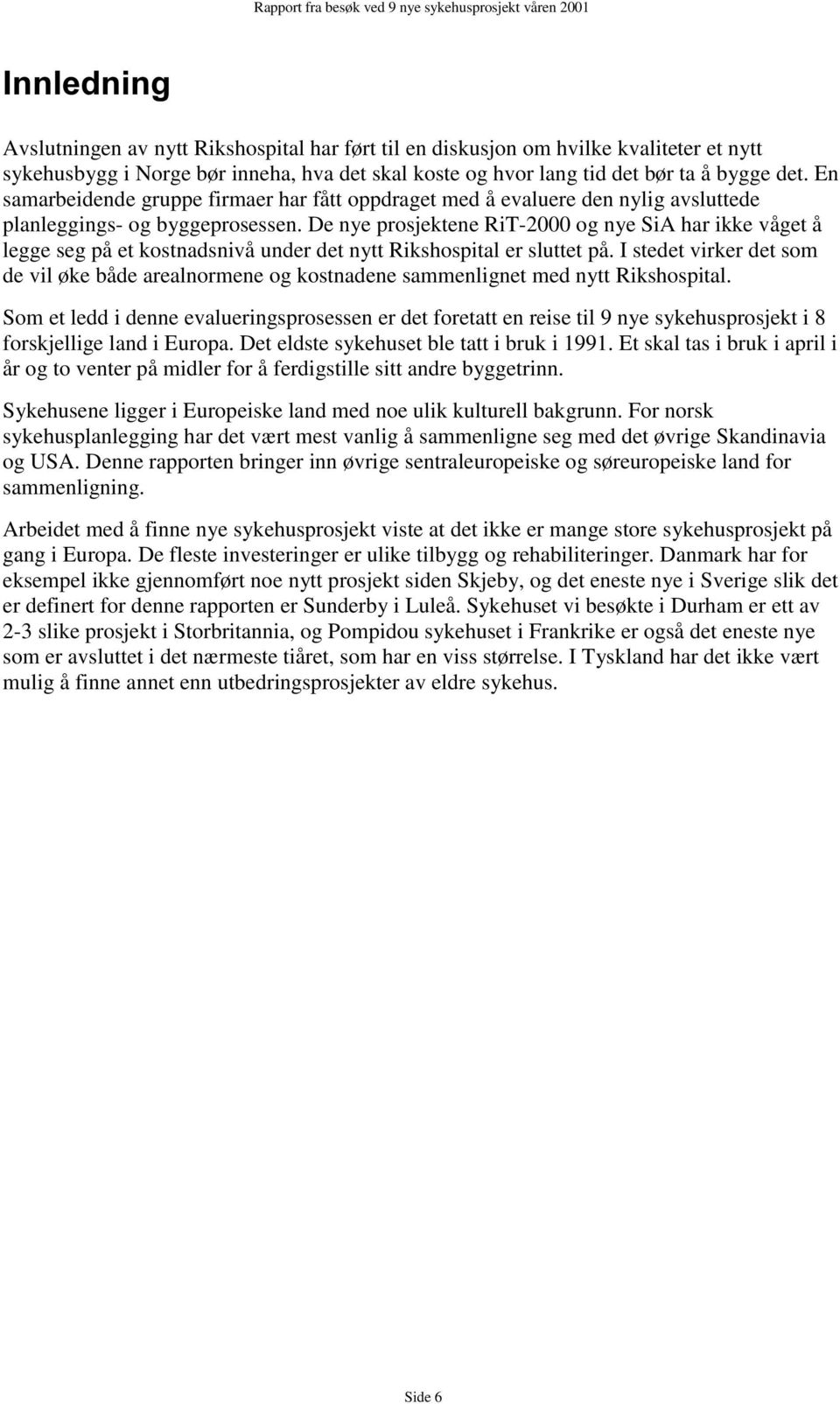 De nye prosjektene RiT-2000 og nye SiA har ikke våget å legge seg på et kostnadsnivå under det nytt Rikshospital er sluttet på.