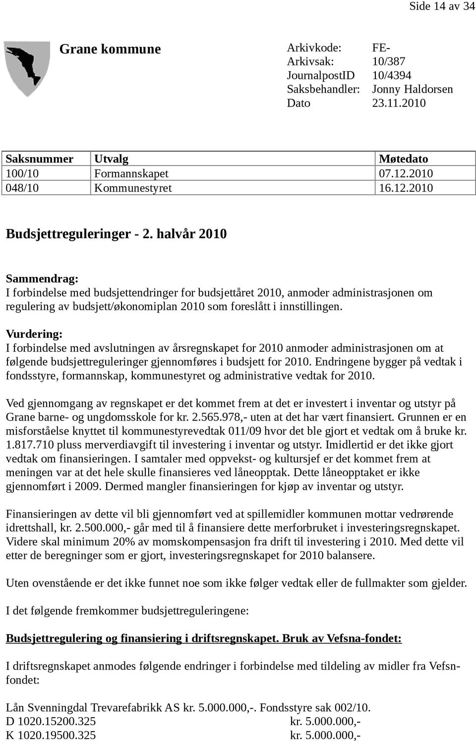 halvår 2010 Sammendrag: I forbindelse med budsjettendringer for budsjettåret 2010, anmoder administrasjonen om regulering av budsjett/økonomiplan 2010 som foreslått i innstillingen.