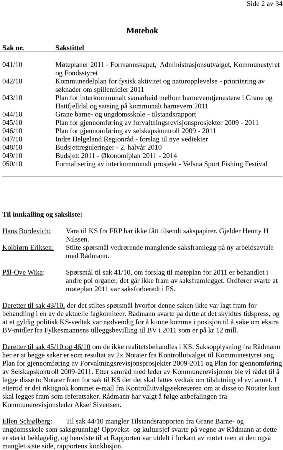 spillemidler 2011 043/10 Plan for interkommunalt samarbeid mellom barneverntjenestene i Grane og Hattfjelldal og satsing på kommunalt barnevern 2011 044/10 Grane barne- og ungdomsskole -