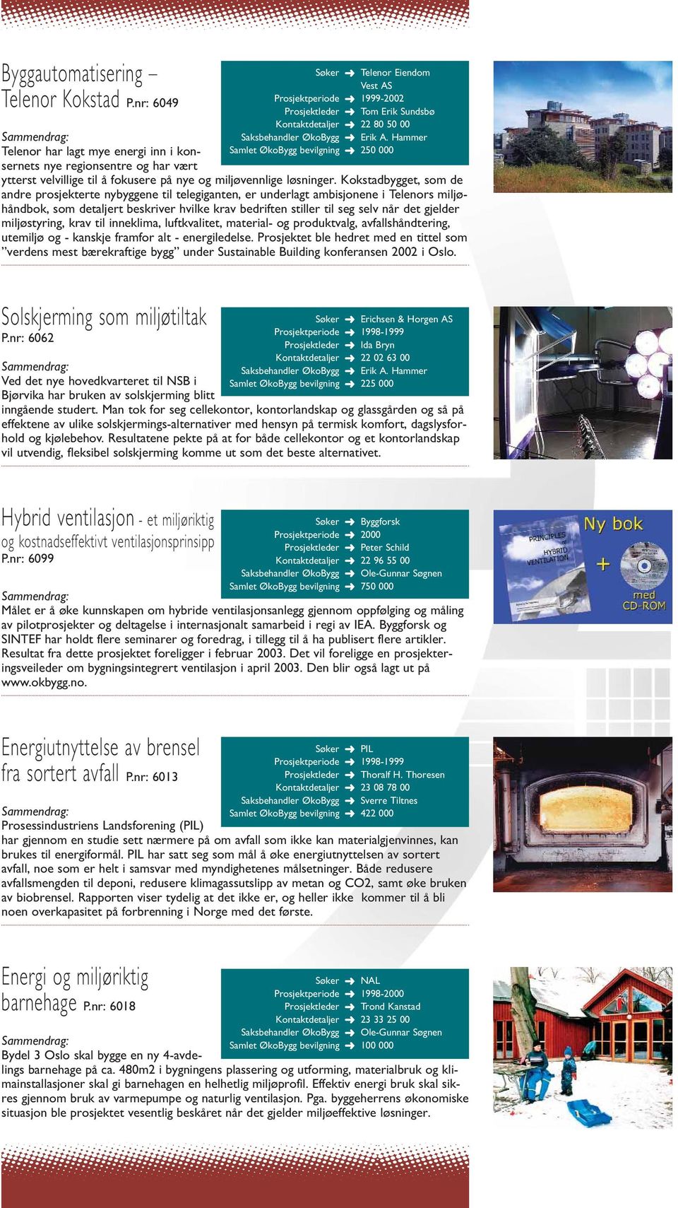 gjelder miljøstyring, krav til inneklima, luftkvalitet, material- og produktvalg, avfallshåndtering, utemiljø og - kanskje framfor alt - energiledelse.