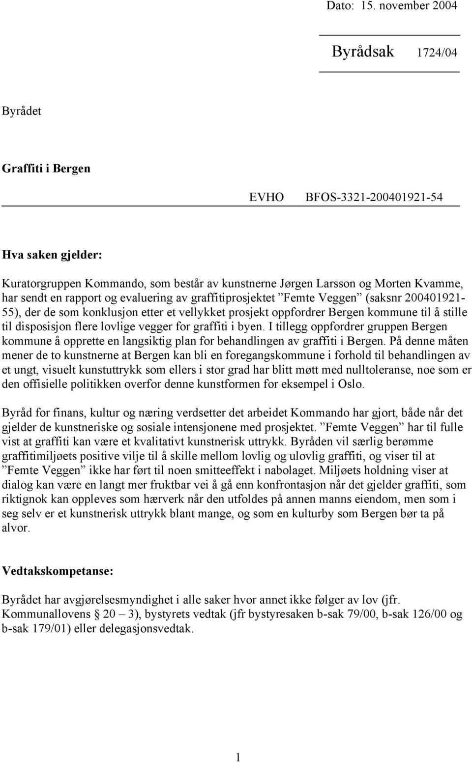 rapport og evaluering av graffitiprosjektet Femte Veggen (saksnr 200401921-55), der de som konklusjon etter et vellykket prosjekt oppfordrer Bergen kommune til å stille til disposisjon flere lovlige