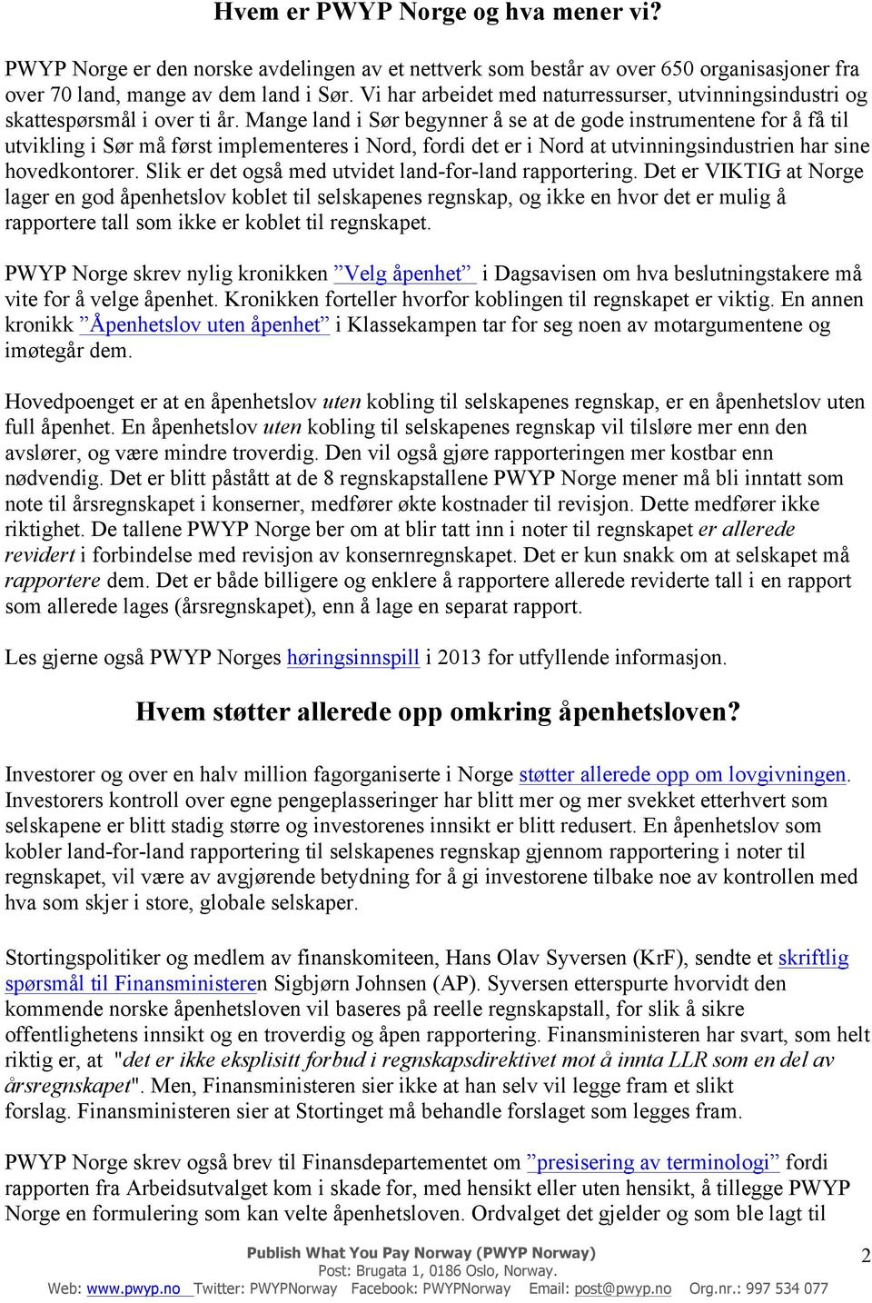 Mange land i Sør begynner å se at de gode instrumentene for å få til utvikling i Sør må først implementeres i Nord, fordi det er i Nord at utvinningsindustrien har sine hovedkontorer.