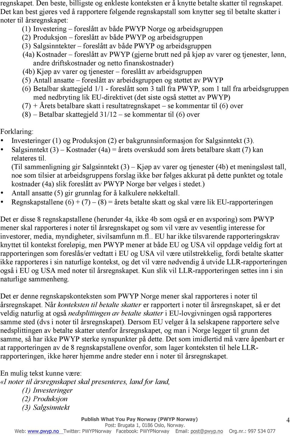 Produksjon foreslått av både PWYP og arbeidsgruppen (3) Salgsinntekter foreslått av både PWYP og arbeidsgruppen (4a) Kostnader foreslått av PWYP (gjerne brutt ned på kjøp av varer og tjenester, lønn,