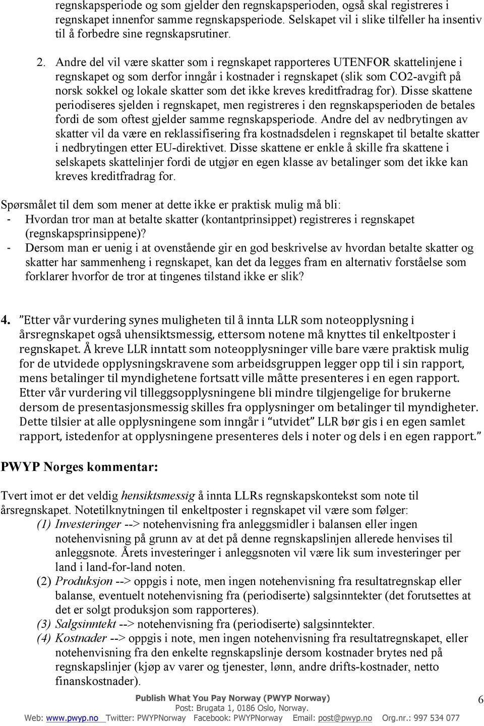 Andre del vil være skatter som i regnskapet rapporteres UTENFOR skattelinjene i regnskapet og som derfor inngår i kostnader i regnskapet (slik som CO2-avgift på norsk sokkel og lokale skatter som det