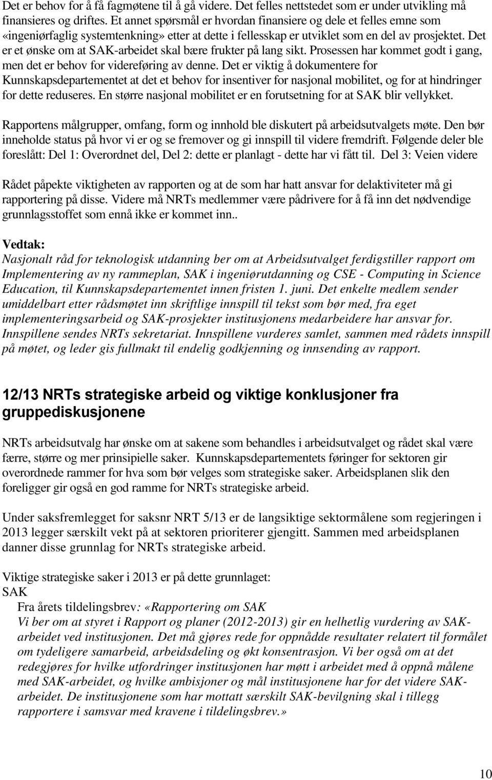 Det er et ønske om at SAK-arbeidet skal bære frukter på lang sikt. Prosessen har kommet godt i gang, men det er behov for videreføring av denne.