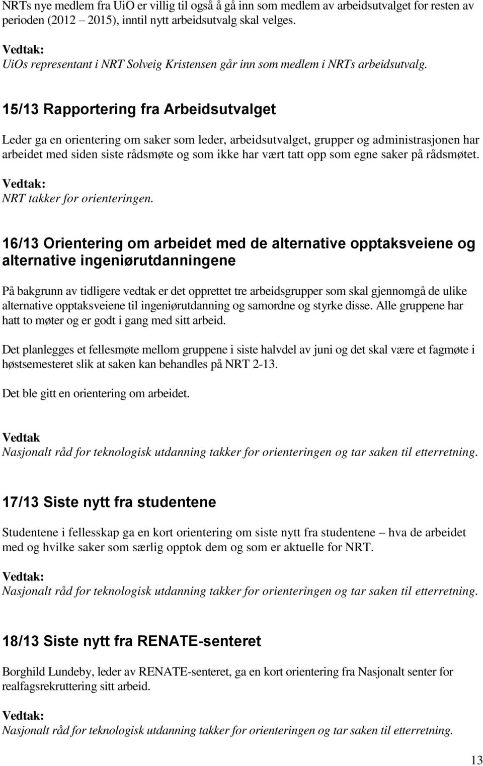 15/13 Rapportering fra Arbeidsutvalget Leder ga en orientering om saker som leder, arbeidsutvalget, grupper og administrasjonen har arbeidet med siden siste rådsmøte og som ikke har vært tatt opp som