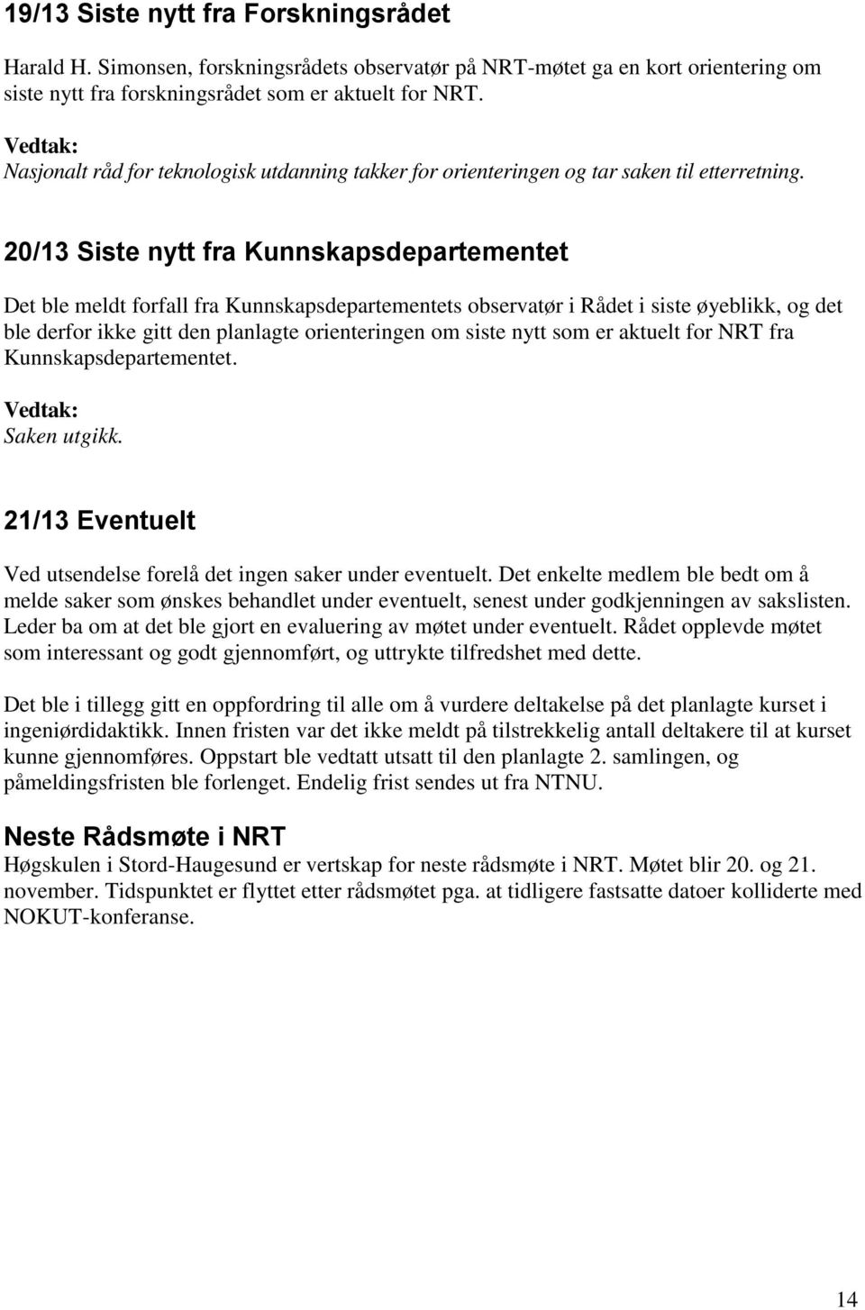 20/13 Siste nytt fra Kunnskapsdepartementet Det ble meldt forfall fra Kunnskapsdepartementets observatør i Rådet i siste øyeblikk, og det ble derfor ikke gitt den planlagte orienteringen om siste