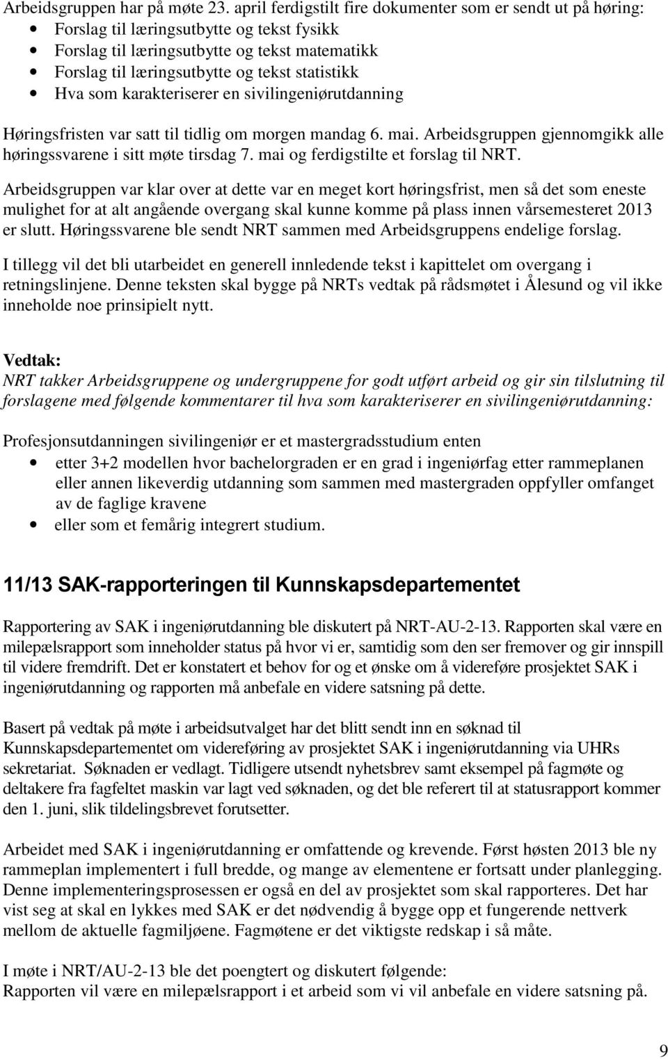 Hva som karakteriserer en sivilingeniørutdanning Høringsfristen var satt til tidlig om morgen mandag 6. mai. Arbeidsgruppen gjennomgikk alle høringssvarene i sitt møte tirsdag 7.