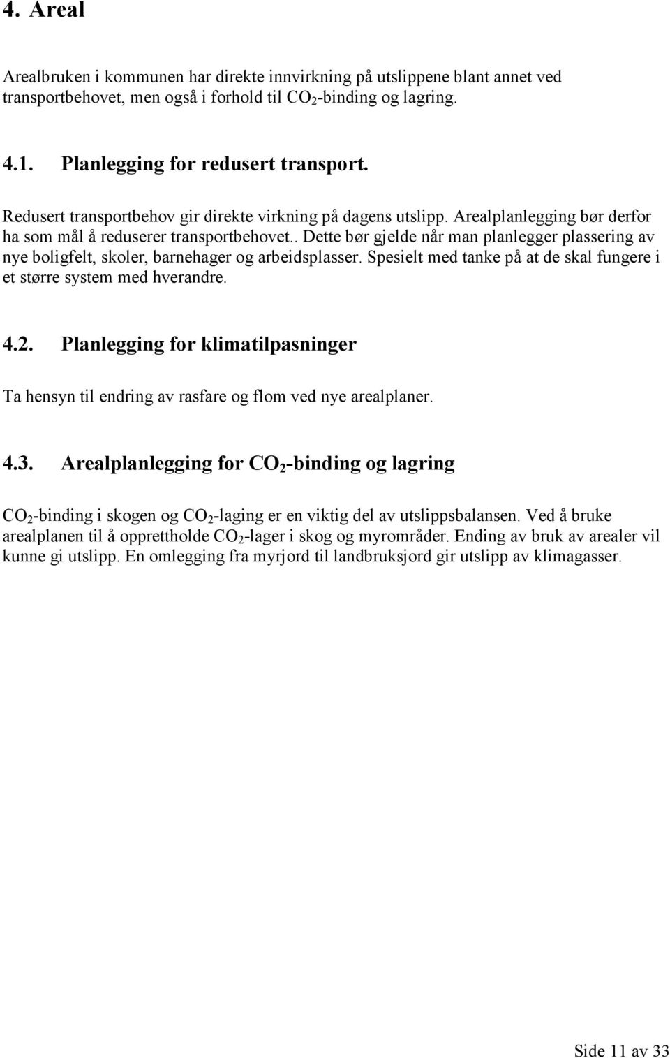 . Dette bør gjelde når man planlegger plassering av nye boligfelt, skoler, barnehager og arbeidsplasser. Spesielt med tanke på at de skal fungere i et større system med hverandre. 4.2.