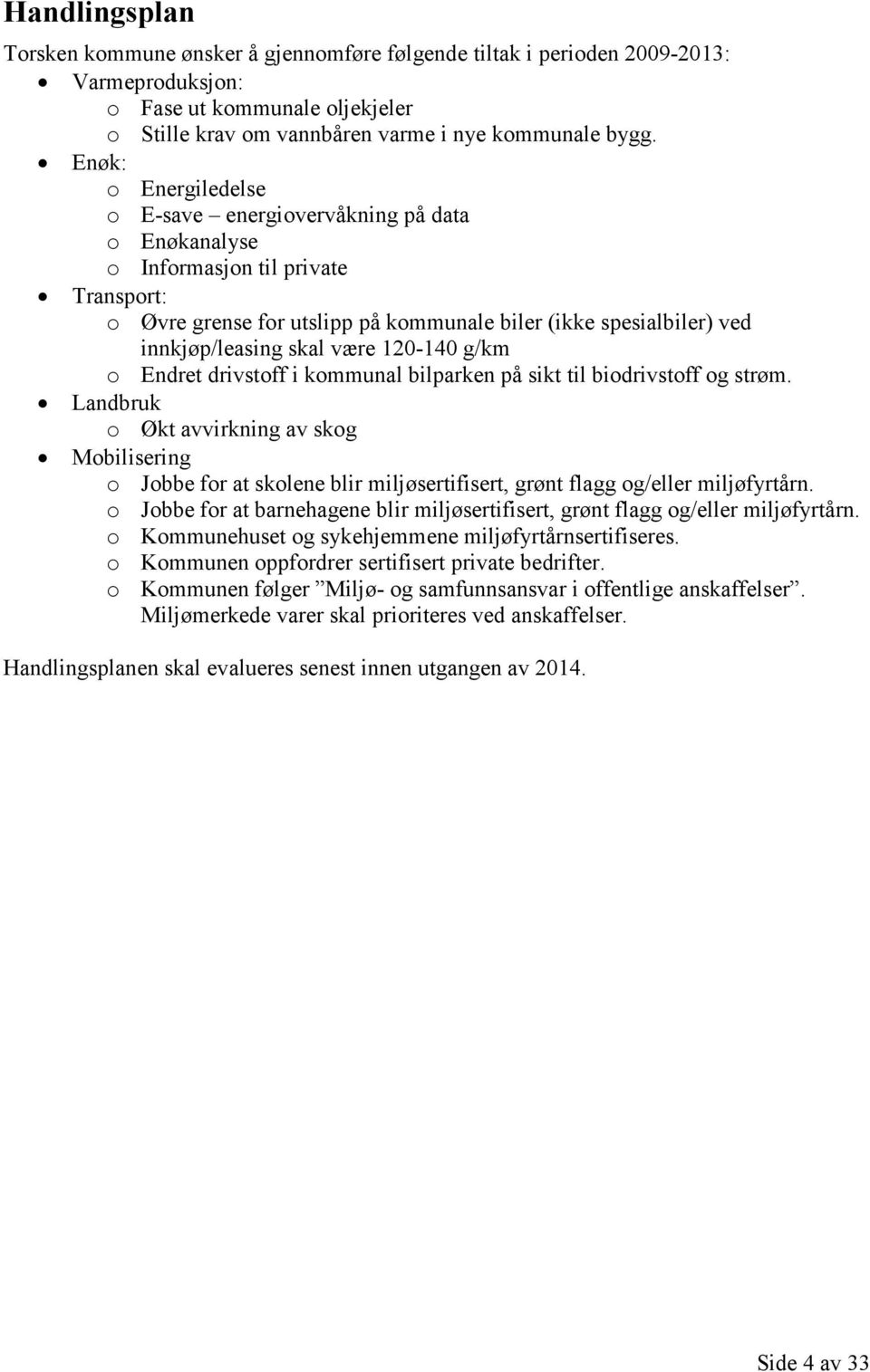 være 120-140 g/km o Endret drivstoff i kommunal bilparken på sikt til biodrivstoff og strøm.