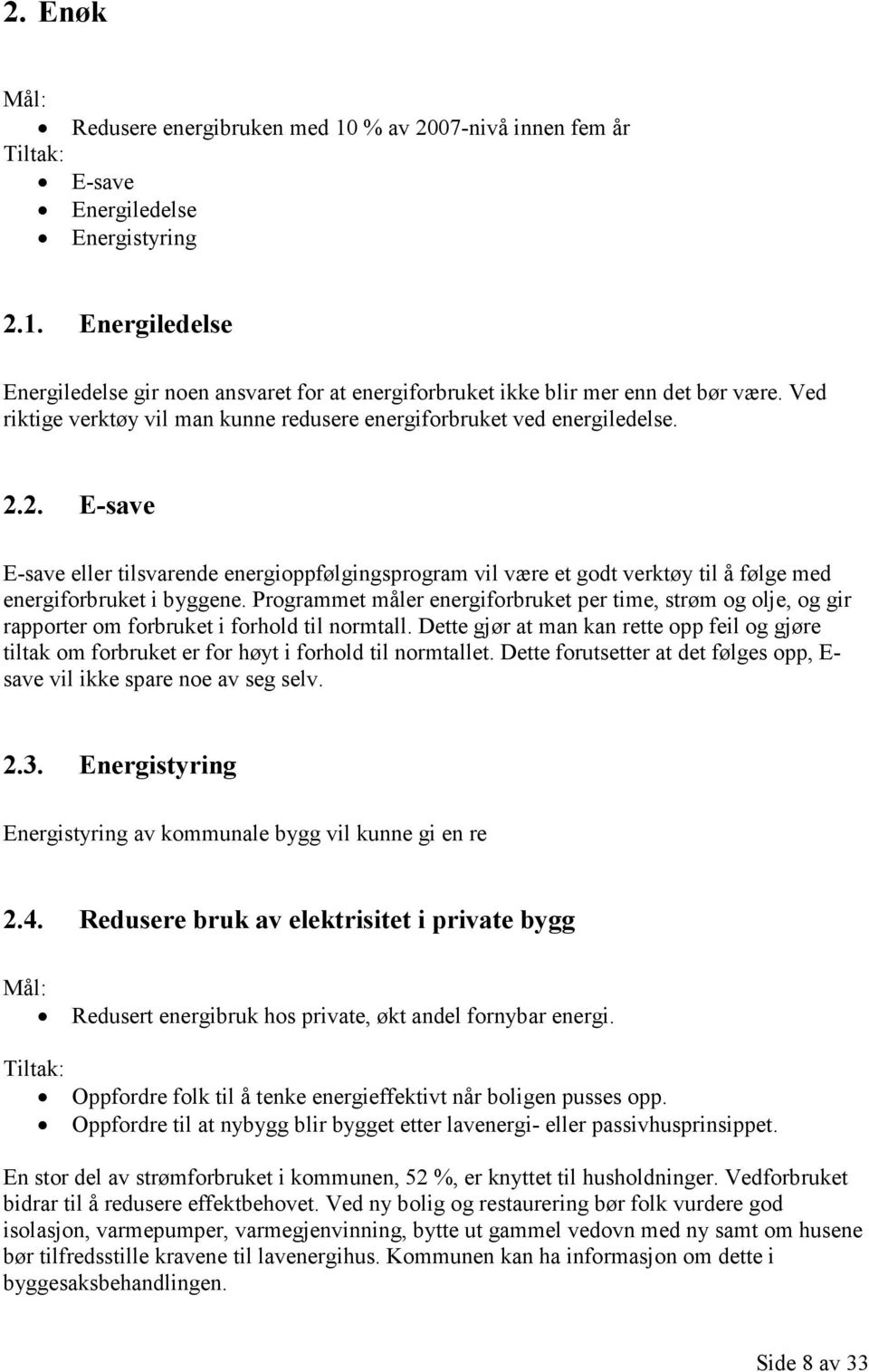 2. E-save E-save eller tilsvarende energioppfølgingsprogram vil være et godt verktøy til å følge med energiforbruket i byggene.