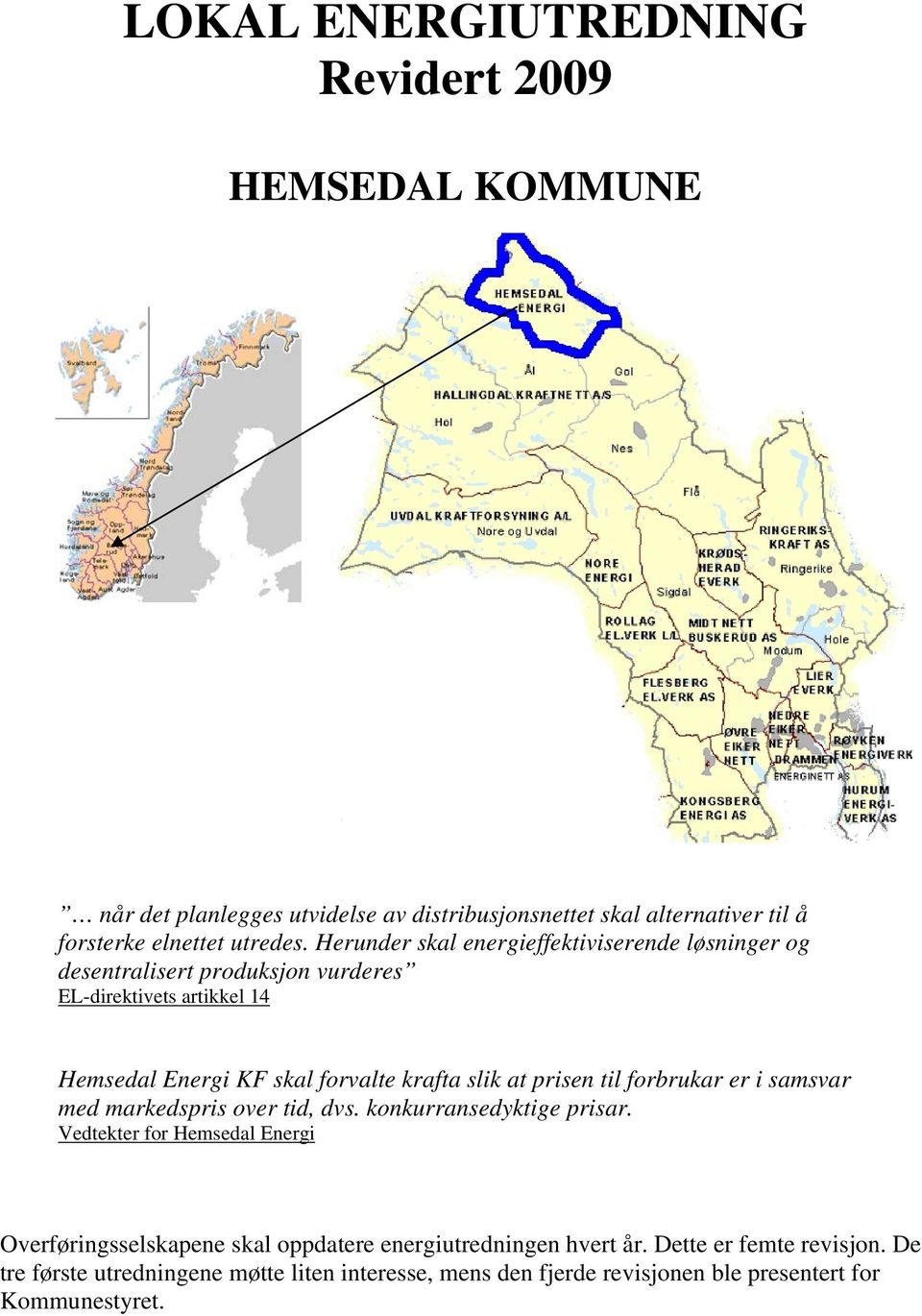 prisen til forbrukar er i samsvar med markedspris over tid, dvs. konkurransedyktige prisar.