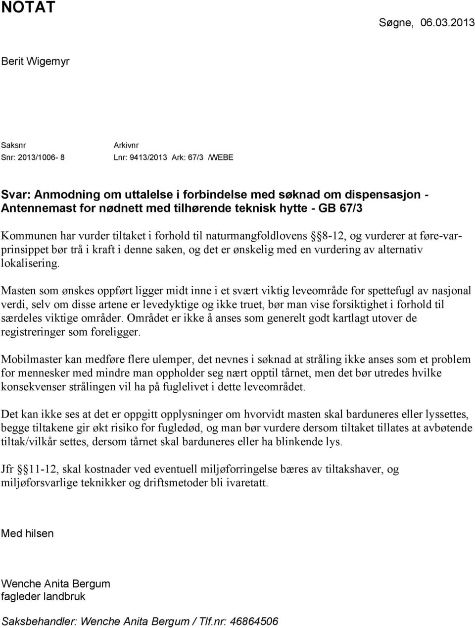 teknisk hytte - GB 67/3 Kommunen har vurder tiltaket i forhold til naturmangfoldlovens 8-12, og vurderer at føre-varprinsippet bør trå i kraft i denne saken, og det er ønskelig med en vurdering av