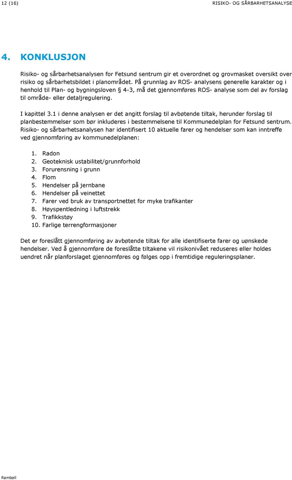 1 i denne analysen er det angitt forslag til avbøtende tiltak, herunder forslag til planbestemmelser som bør inkluderes i bestemmelsene til Kommunedelplan for Fetsund sentrum.