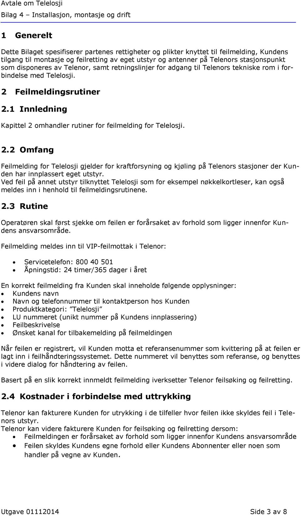 1 Innledning Kapittel 2 omhandler rutiner for feilmelding for Telelosji. 2.2 Omfang Feilmelding for Telelosji gjelder for kraftforsyning og kjøling på Telenors stasjoner der Kunden har innplassert eget utstyr.