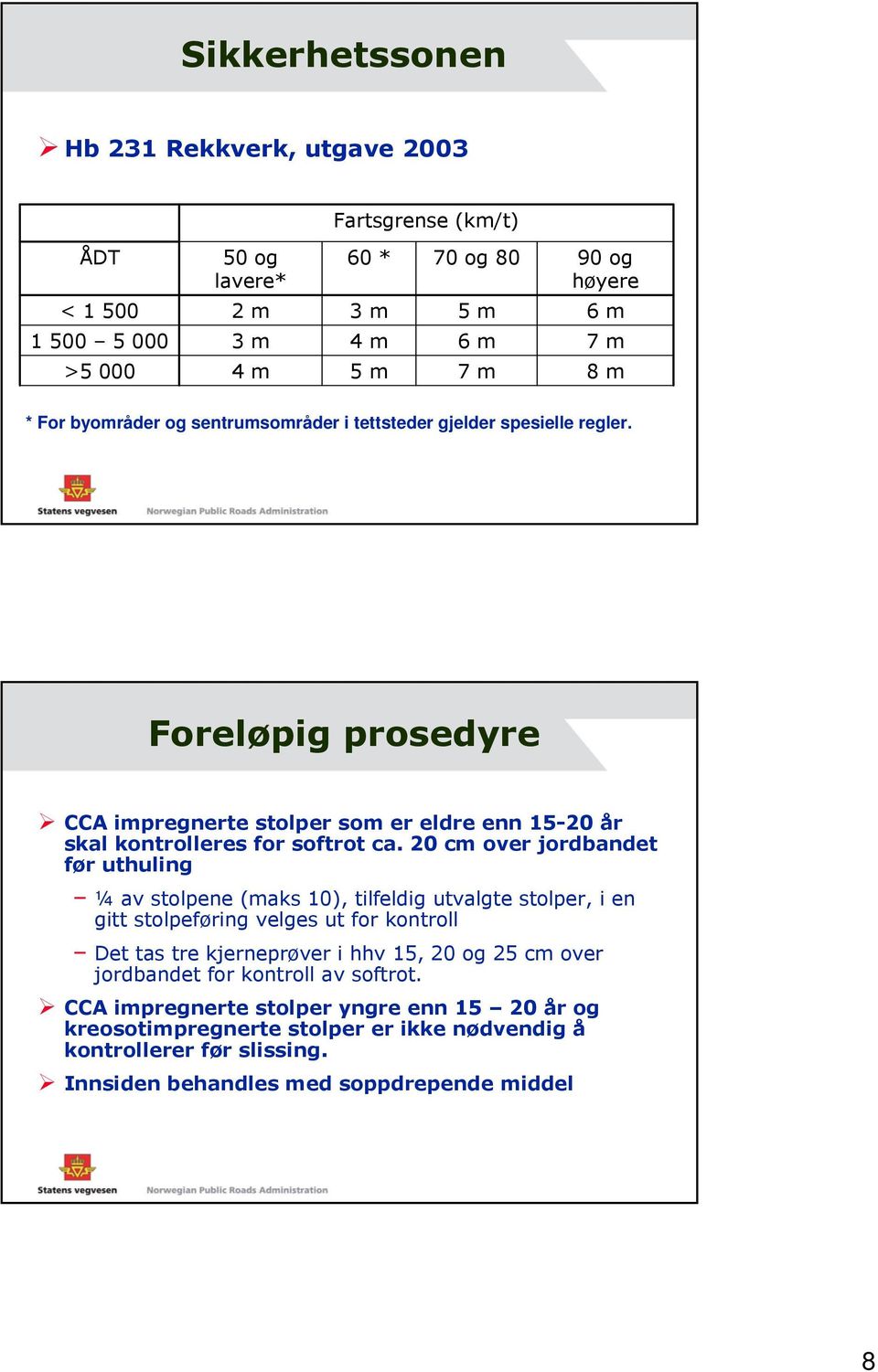 2 cm over jordbandet før uthuling ¼ av stolpene (maks ), tilfeldig utvalgte stolper, i en gitt stolpeføring velges ut for kontroll Det tas tre kjerneprøver i hhv, 2 og 2 cm