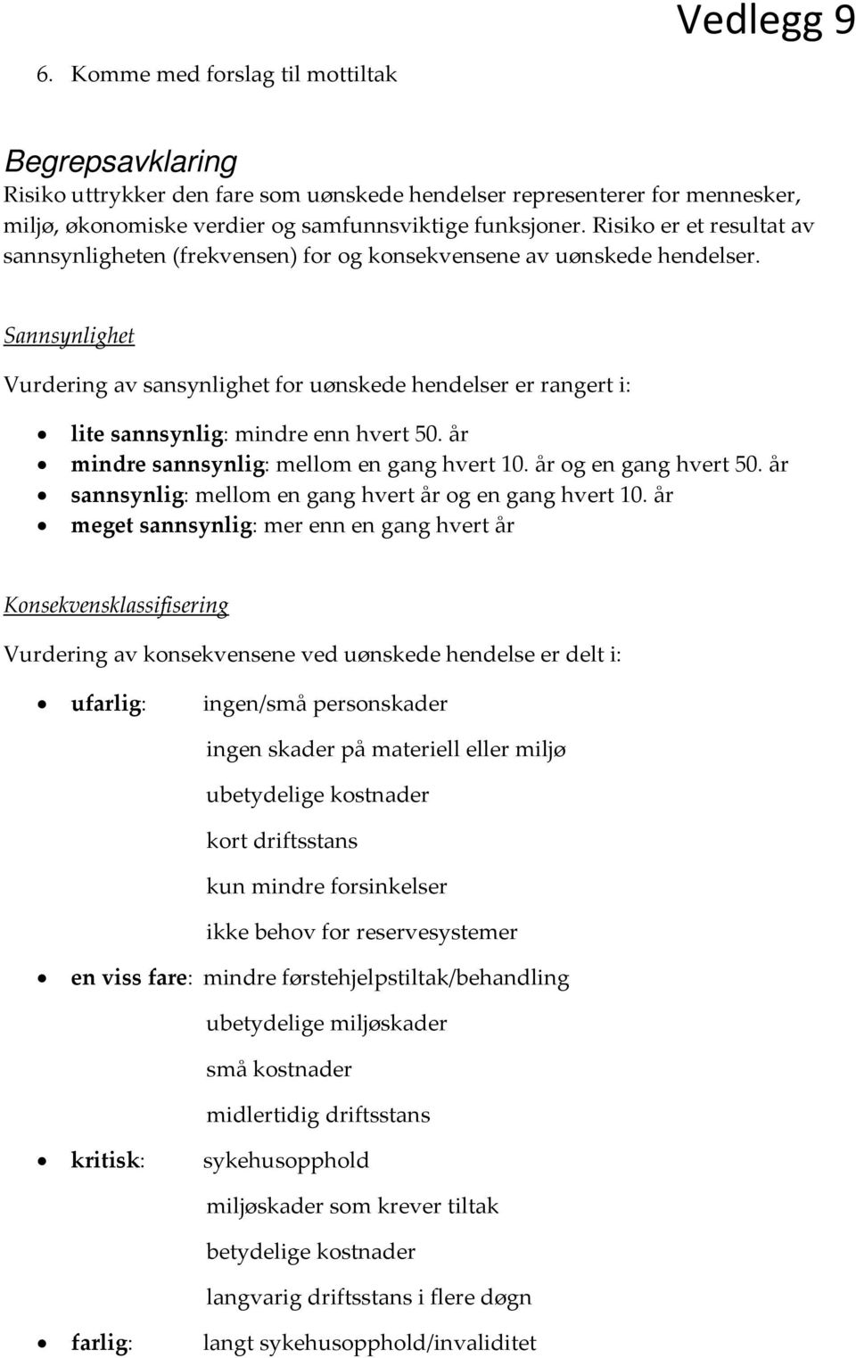 Sannsynlighet Vurdering av sansynlighet for uønskede hendelser er rangert i: lite sannsynlig: mindre enn hvert 50. år mindre sannsynlig: mellom en gang hvert 10. år og en gang hvert 50.