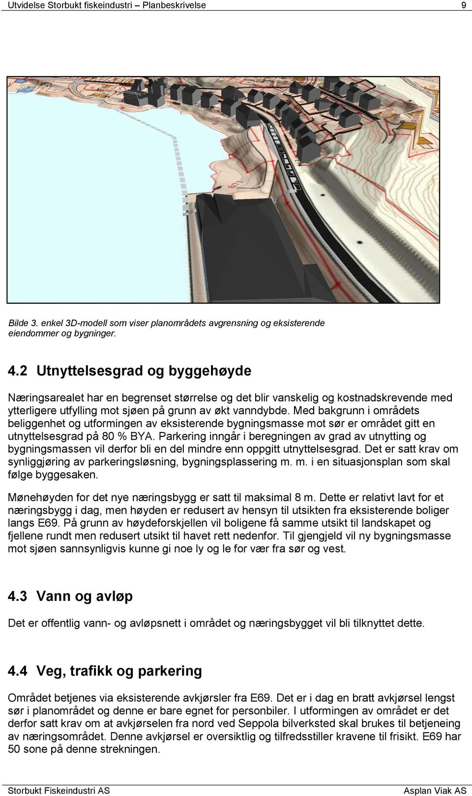 Med bakgrunn i områdets beliggenhet og utformingen av eksisterende bygningsmasse mot sør er området gitt en utnyttelsesgrad på 80 % BYA.