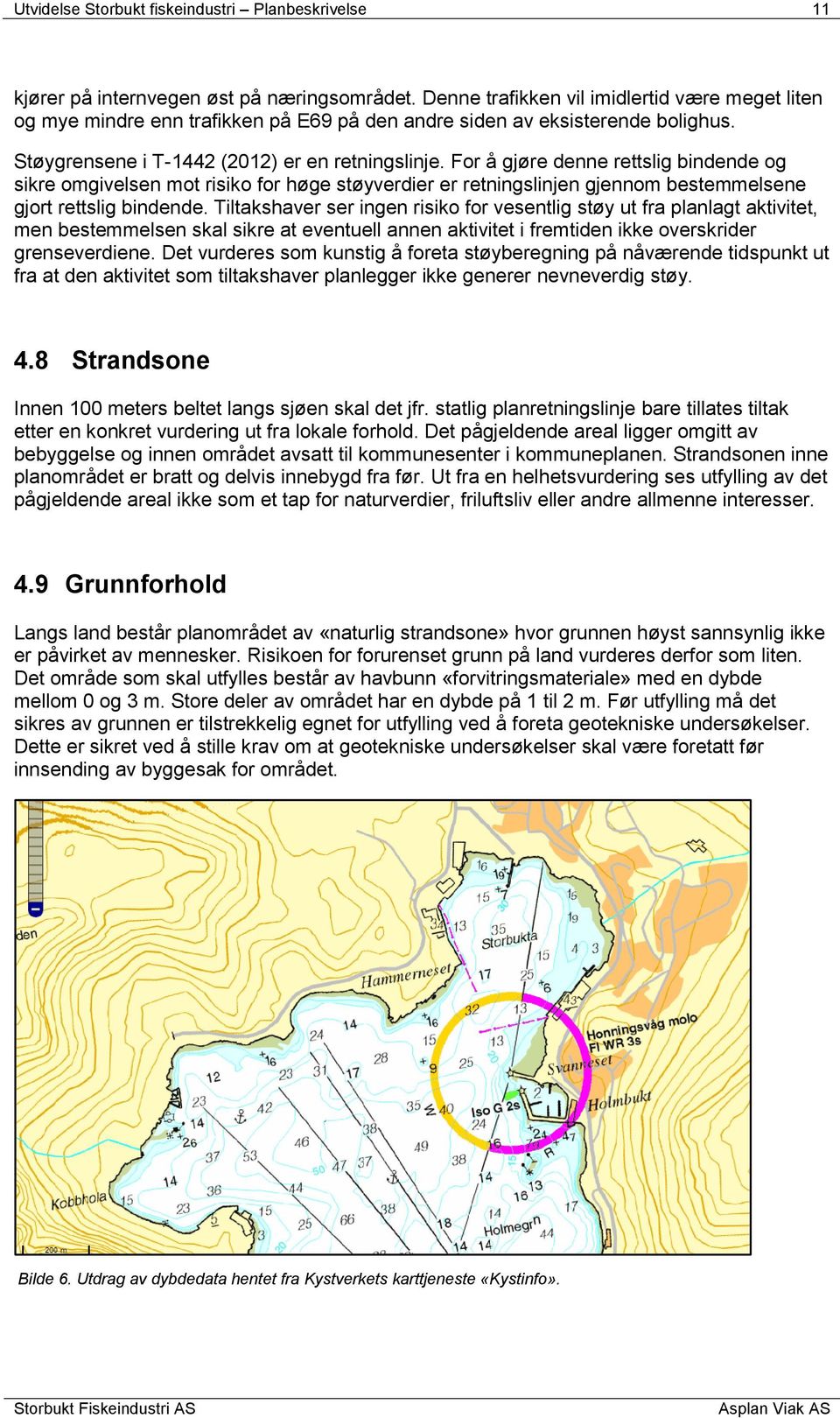 For å gjøre denne rettslig bindende og sikre omgivelsen mot risiko for høge støyverdier er retningslinjen gjennom bestemmelsene gjort rettslig bindende.