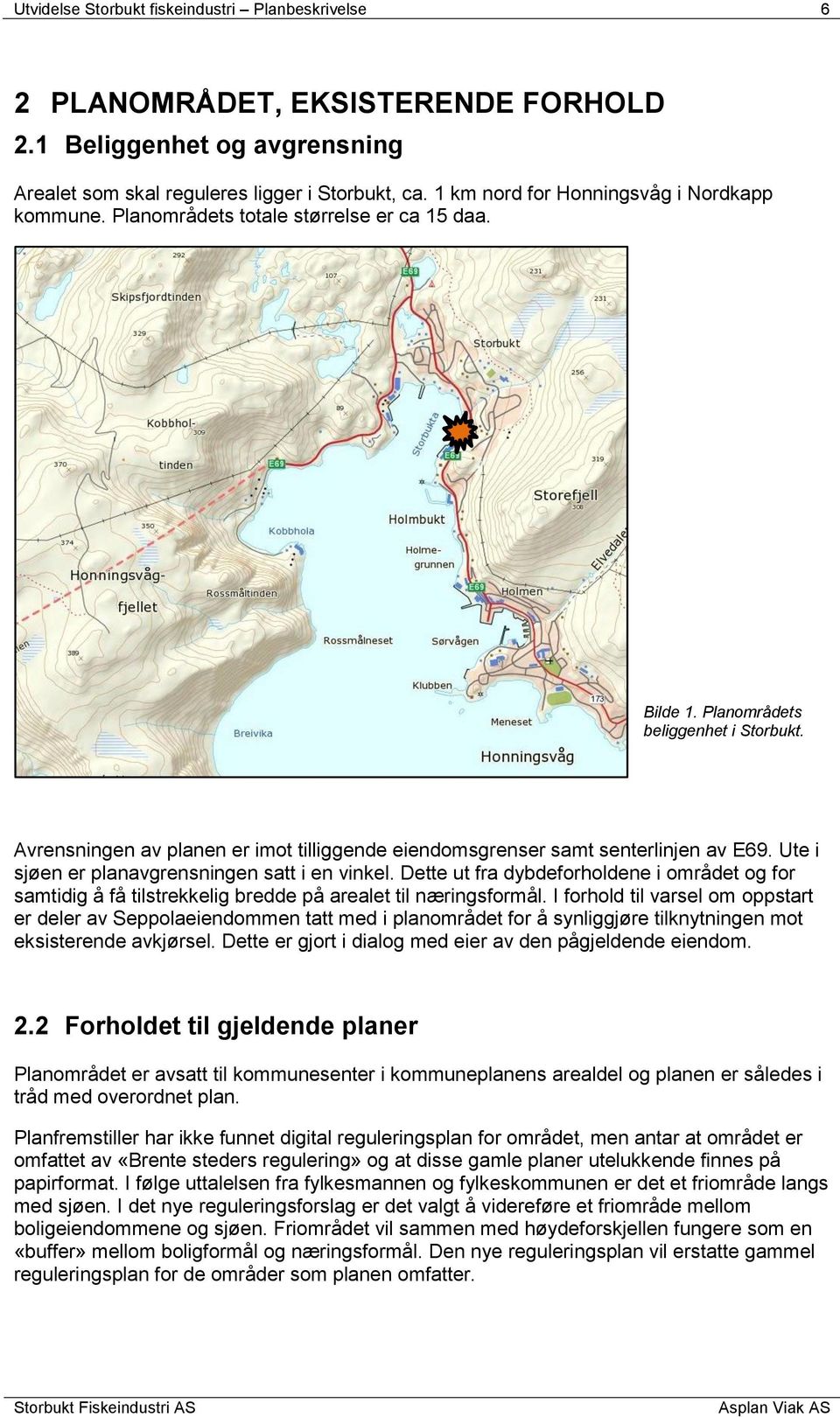 Avrensningen av planen er imot tilliggende eiendomsgrenser samt senterlinjen av E69. Ute i sjøen er planavgrensningen satt i en vinkel.