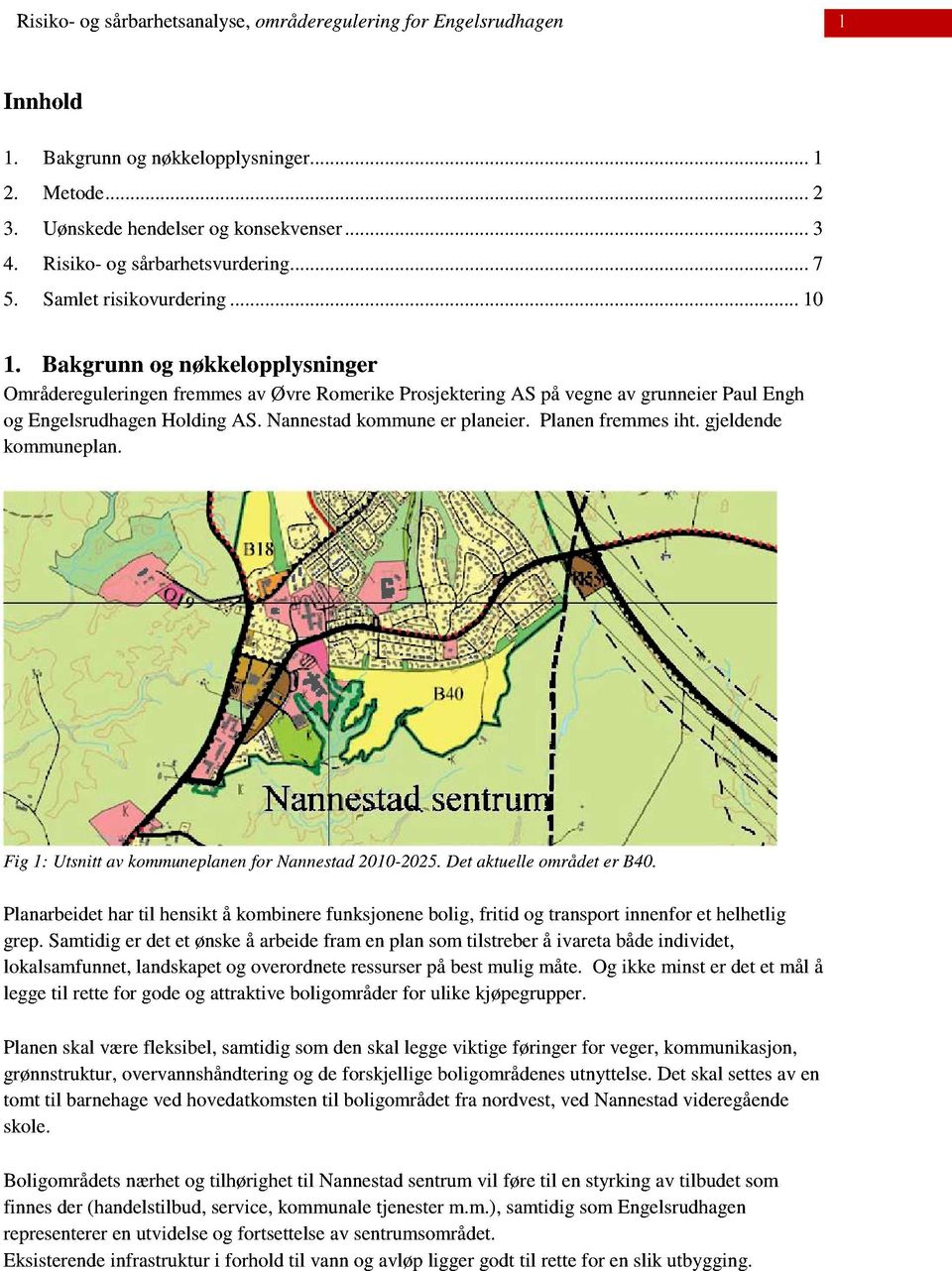 Bakgrunn og nøkkelopplysninger Områdereguleringenfremmesav Øvre RomerikeProsjekteringAS påvegneav grunneierpaulengh og EngelsrudhagenHolding AS. Nannestadkommuneer planeier. Planenfremmesiht.