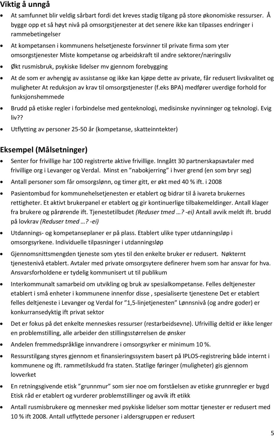 omsorgstjenester Miste kompetanse og arbeidskraft til andre sektorer/næringsliv Økt rusmisbruk, psykiske lidelser mv gjennom forebygging At de som er avhengig av assistanse og ikke kan kjøpe dette av