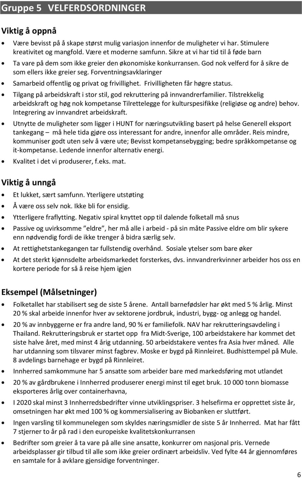 Forventningsavklaringer Samarbeid offentlig og privat og frivillighet. Frivilligheten får høgre status. Tilgang på arbeidskraft i stor stil, god rekruttering på innvandrerfamilier.