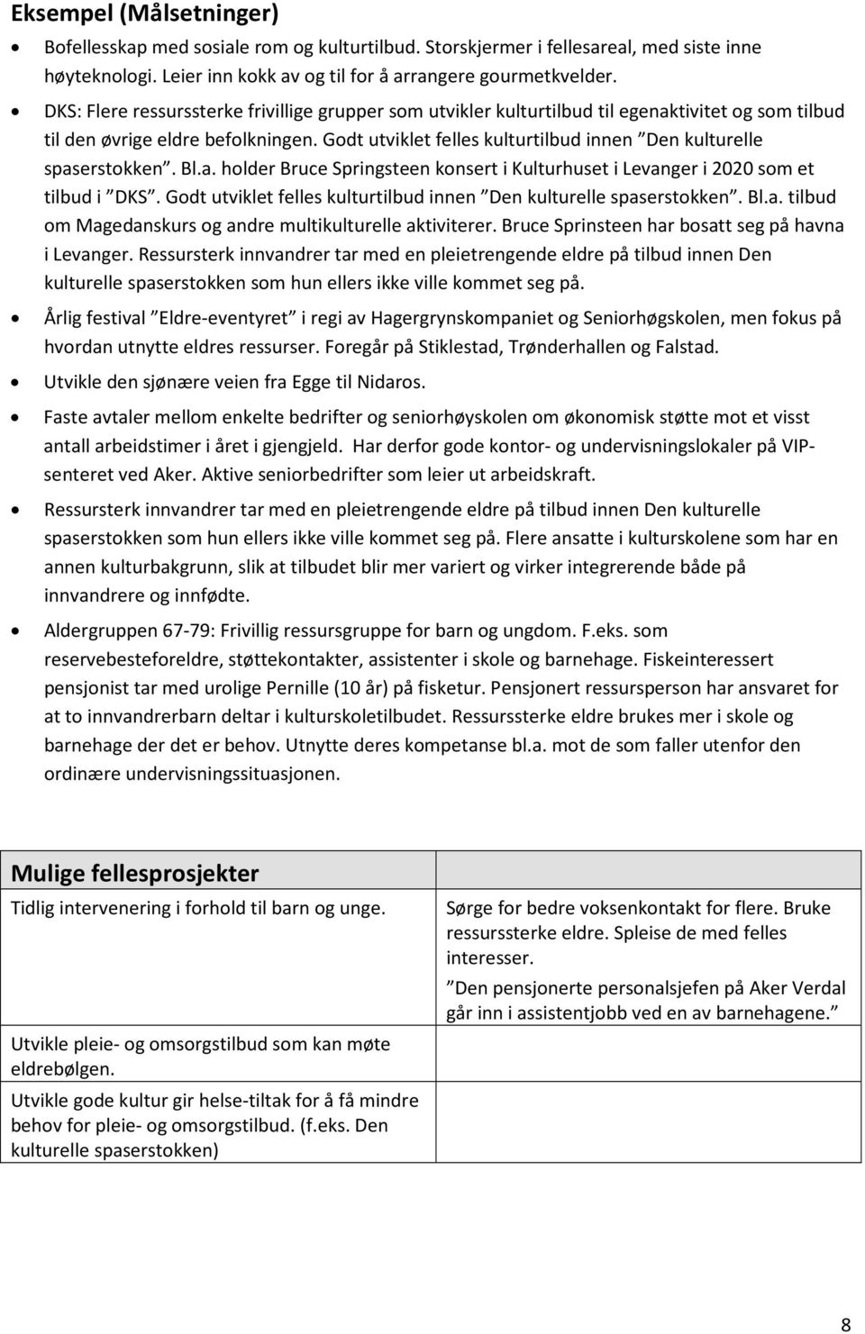 Godt utviklet felles kulturtilbud innen Den kulturelle spaserstokken. Bl.a. holder Bruce Springsteen konsert i Kulturhuset i Levanger i 2020 som et tilbud i DKS.