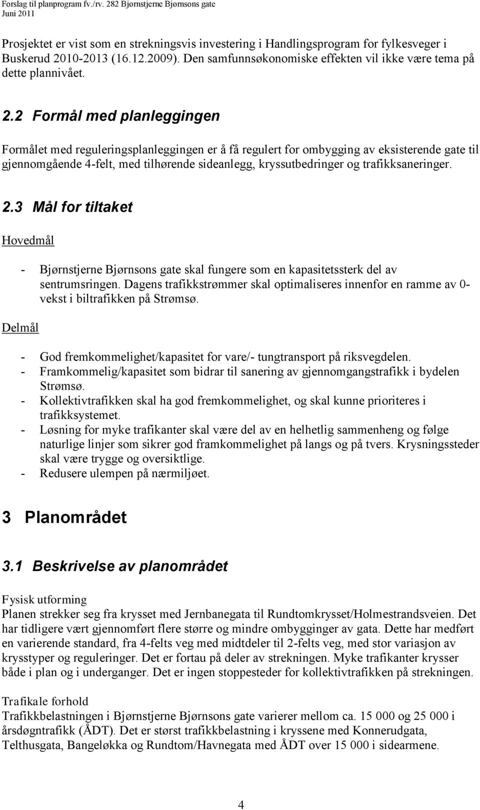 2 Formål med planleggingen Formålet med reguleringsplanleggingen er å få regulert for ombygging av eksisterende gate til gjennomgående 4-felt, med tilhørende sideanlegg, kryssutbedringer og