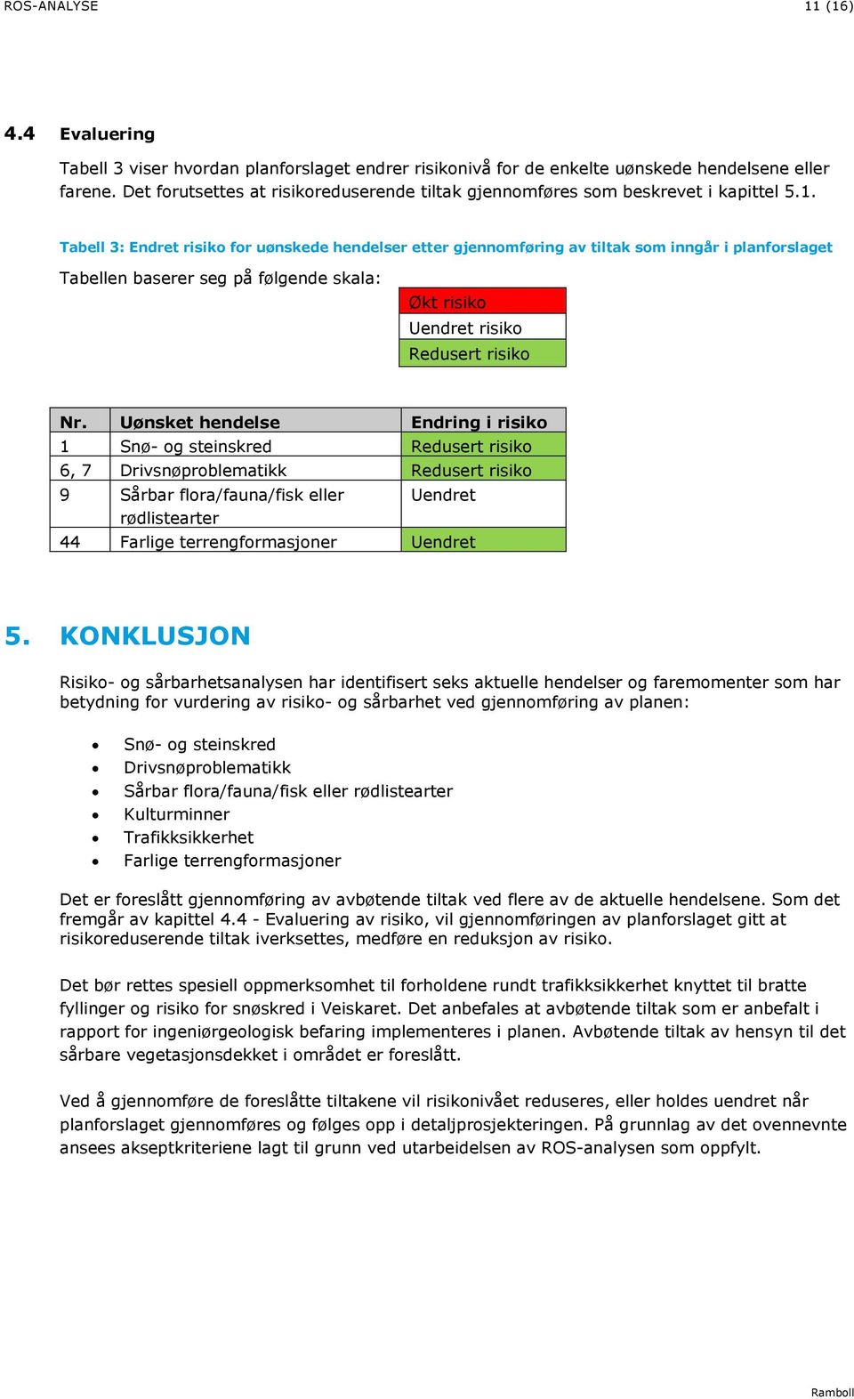 . Tabell : Endret risiko for uønskede hendelser etter gjennomføring av tiltak som inngår i planforslaget Tabellen baserer seg på følgende skala: Økt risiko Uendret risiko Redusert risiko Nr.