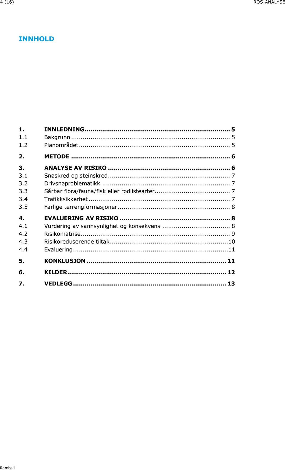 .. 8 4. EVALUERING AV RISIKO... 8 4. Vurdering av sannsynlighet og konsekvens... 8 4. Risikomatrise... 9 4.