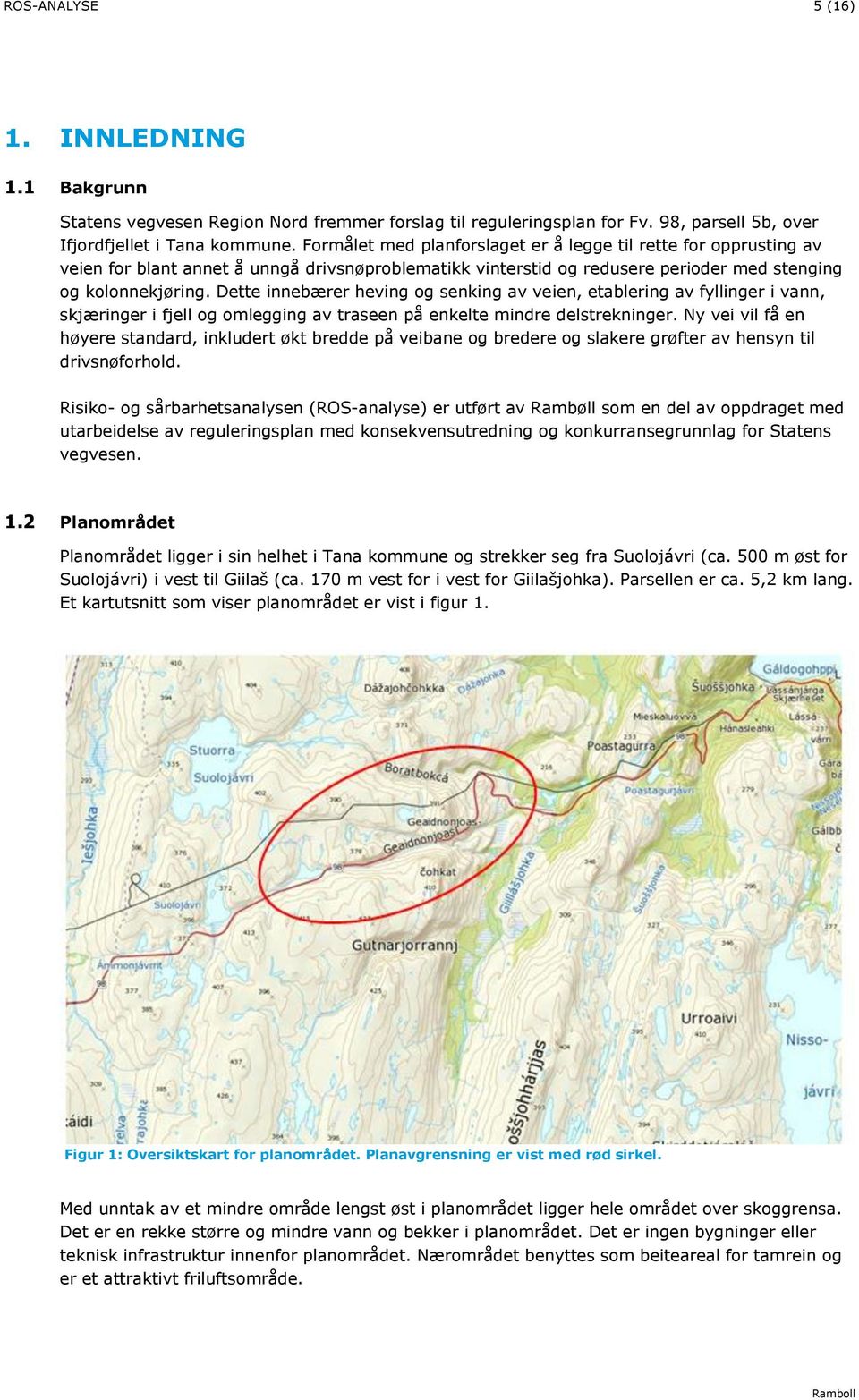 Dette innebærer heving og senking av veien, etablering av fyllinger i vann, skjæringer i fjell og omlegging av traseen på enkelte mindre delstrekninger.