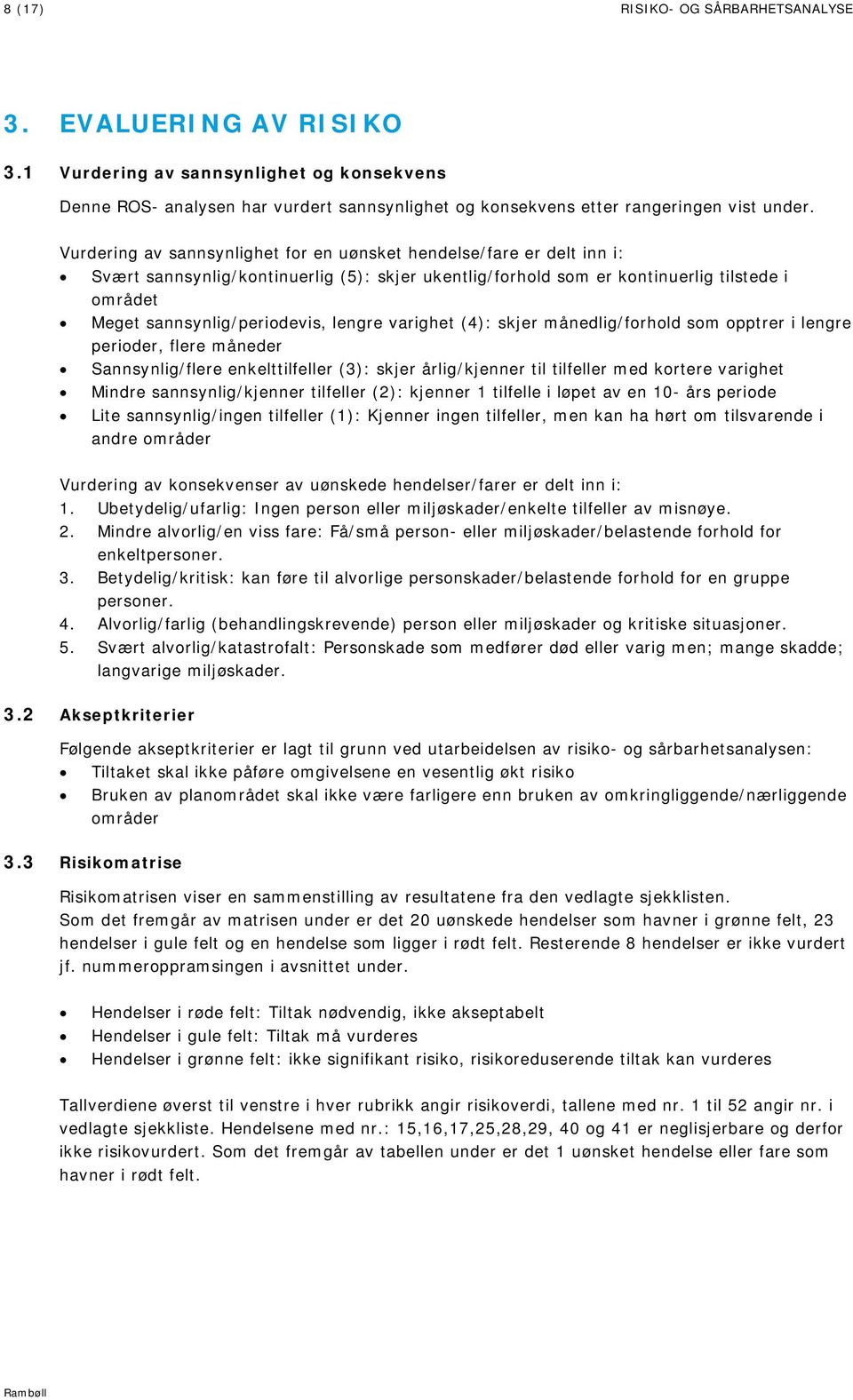 månedlig/forhold som opptrer i lengre perioder, flere måneder Sannsynlig/flere enkelt (3): skjer årlig/kjenner til med kortere varighet kjenner (2): kjenner 1 tilfelle i løpet av en 10- års periode