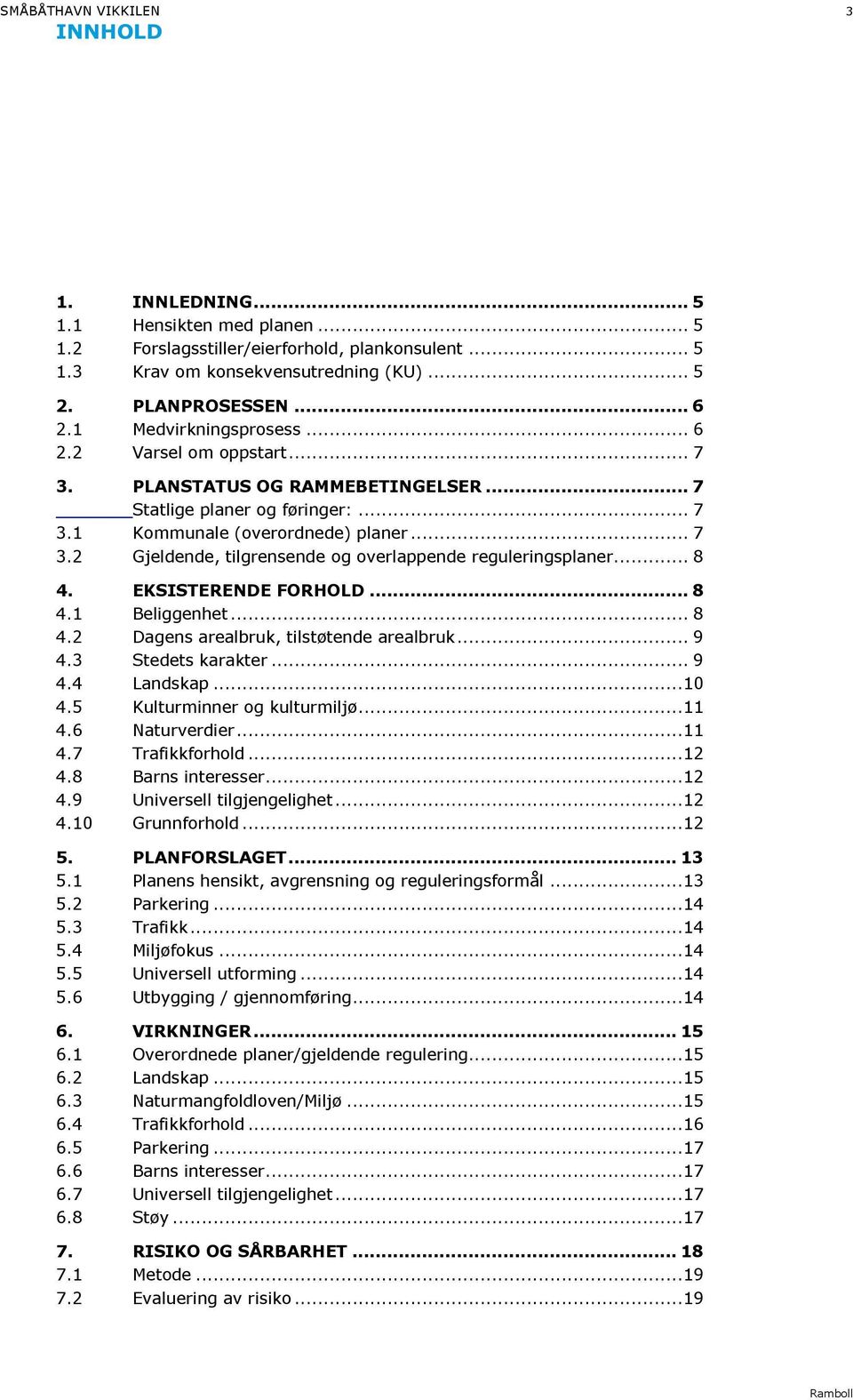 ..... 7 3.2 Gjeldende, tilgrensende og overlappende reguleringsplaner... 8 4. EKSISTEREN DE FORH OLD...... 8 4.1 Beliggenhet......... 8 4.2 Dagens arealbruk, tilstøtende are albruk...... 9 4.