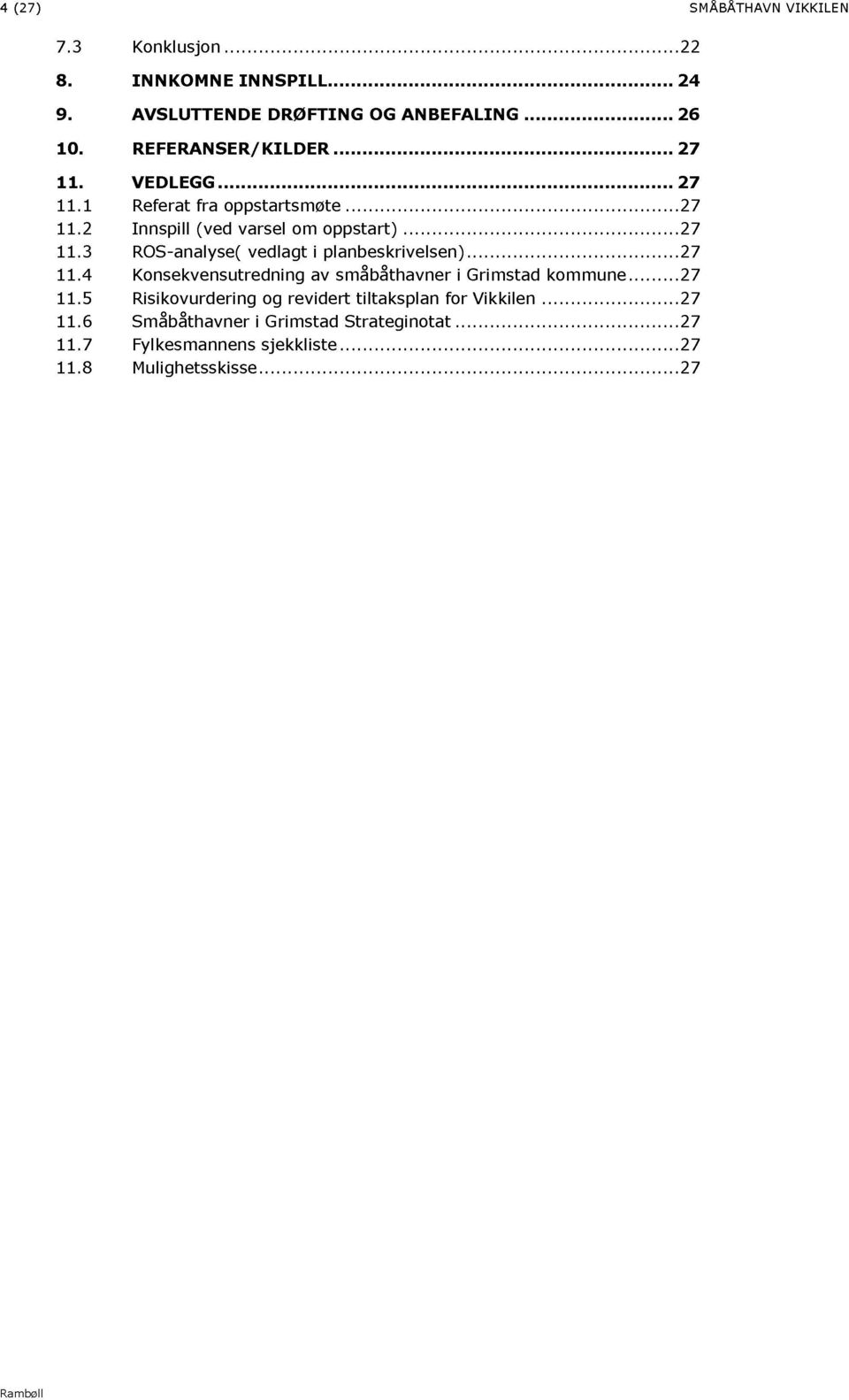 ..... 27 11.4 Konsekvensutredning av småbåthavner i Grimstad kommune... 27 11.5 Risikovurdering og revidert tiltaksplan for Vikkilen... 27 11.6 Småbåthavner i Grimstad Strateginotat.