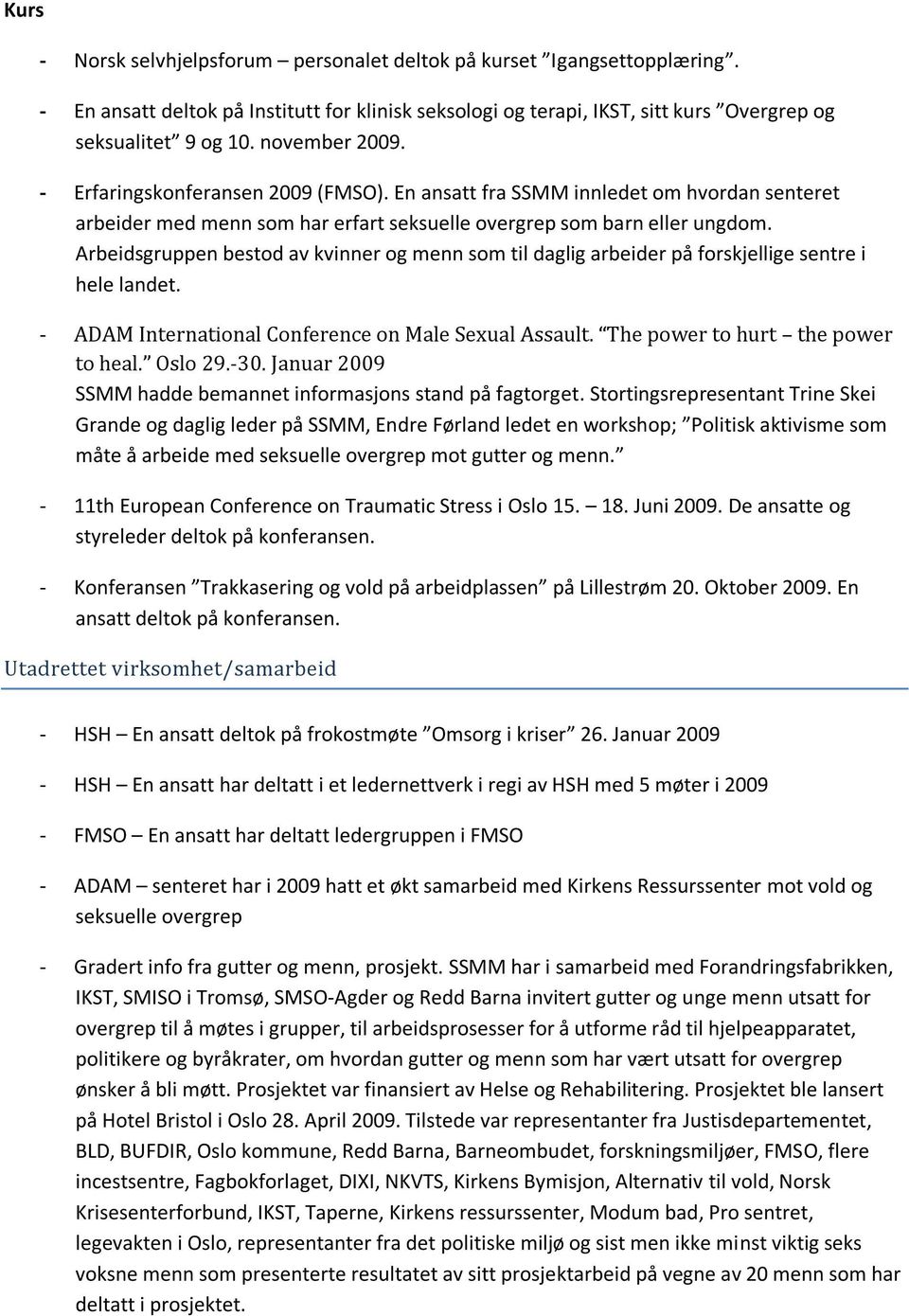 Arbeidsgruppen bestod av kvinner og menn som til daglig arbeider på forskjellige sentre i hele landet. - ADAM International Conference on Male Sexual Assault. The power to hurt the power to heal.