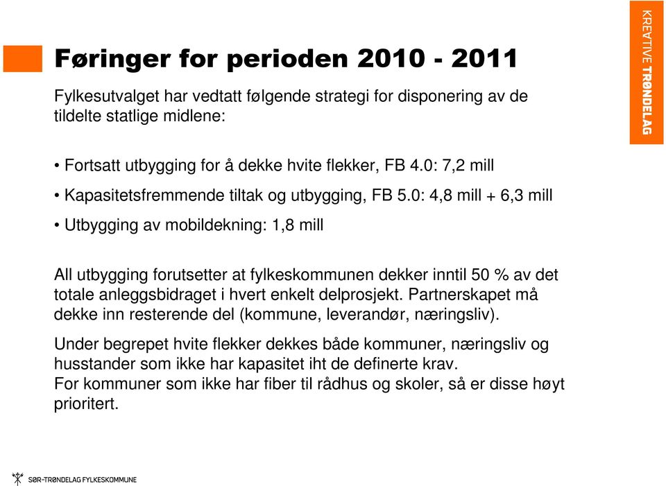 0: 4,8 mill + 6,3 mill Utbygging av mobildekning: 1,8 mill All utbygging forutsetter at fylkeskommunen dekker inntil 50 % av det totale anleggsbidraget i hvert enkelt