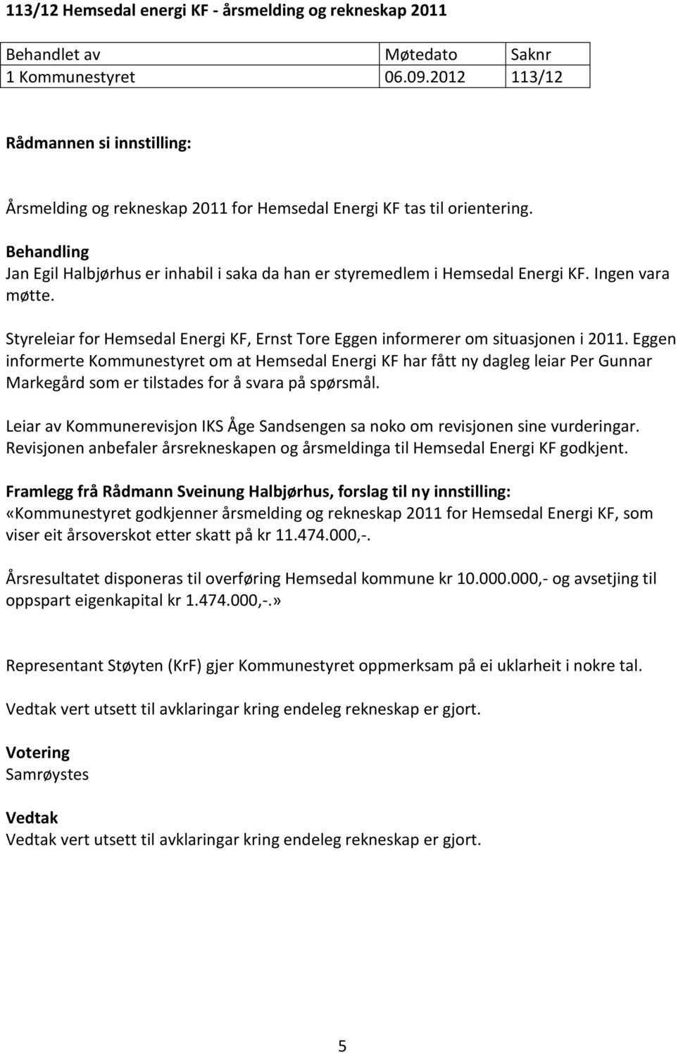 Eggen informerte Kommunestyret om at Hemsedal Energi KF har fått ny dagleg leiar Per Gunnar Markegård som er tilstades for å svara på spørsmål.