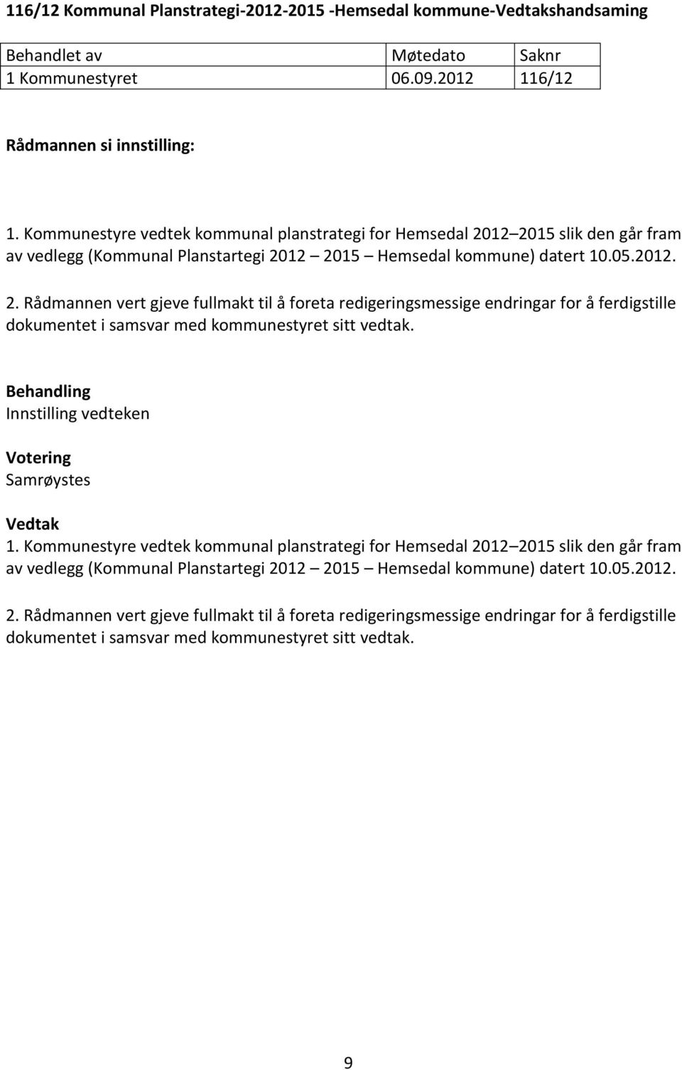 12 2015 slik den går fram av vedlegg (Kommunal Planstartegi 2012 2015 Hemsedal kommune) datert 10.05.2012. 2. Rådmannen vert gjeve fullmakt til å foreta redigeringsmessige endringar for å ferdigstille dokumentet i samsvar med kommunestyret sitt vedtak.