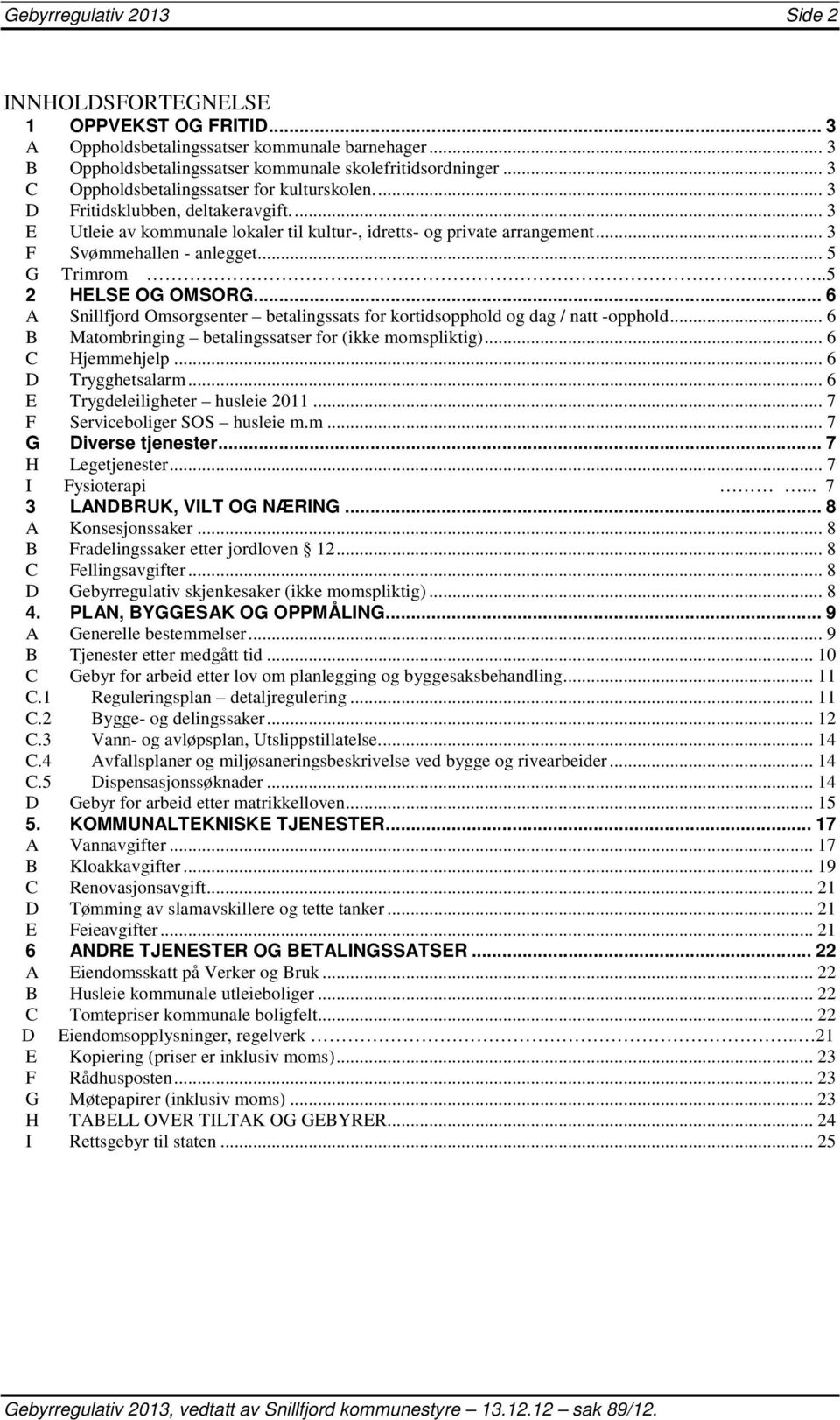 .. 5 G Trimrom....5 2 HELSE OG OMSORG... 6 A Snillfjord Omsorgsenter betalingssats for kortidsopphold og dag / natt -opphold... 6 B Matombringing betalingssatser for (ikke momspliktig).