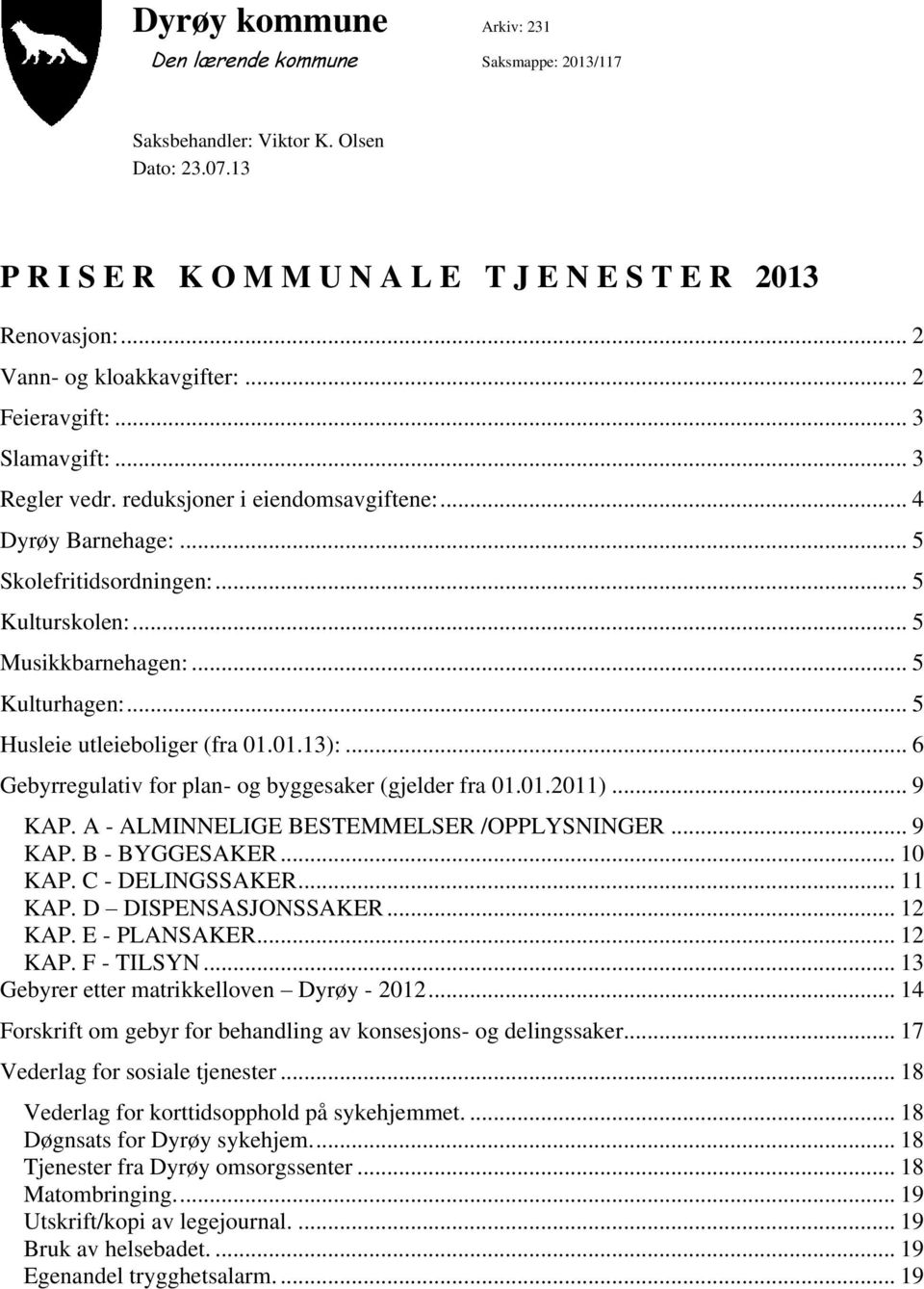 .. 5 Musikkbarnehagen:... 5 Kulturhagen:... 5 Husleie utleieboliger (fra 01.01.13):... 6 Gebyrregulativ for plan- og byggesaker (gjelder fra 01.01.2011)... 9 KAP.