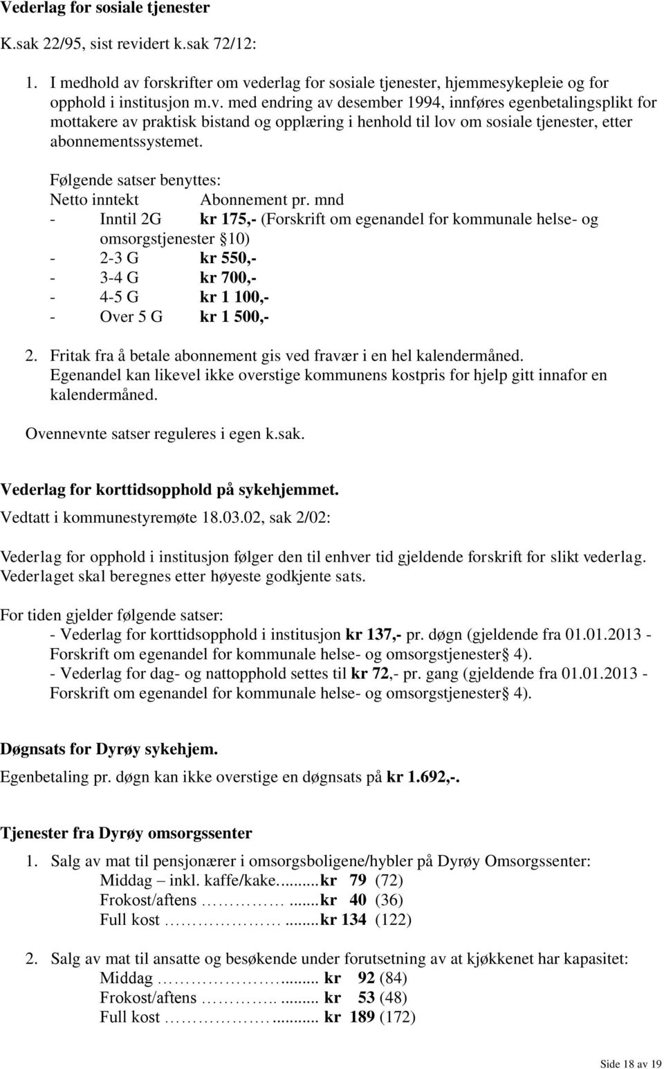 forskrifter om vederlag for sosiale tjenester, hjemmesykepleie og for opphold i institusjon m.v. med endring av desember 1994, innføres egenbetalingsplikt for mottakere av praktisk bistand og opplæring i henhold til lov om sosiale tjenester, etter abonnementssystemet.