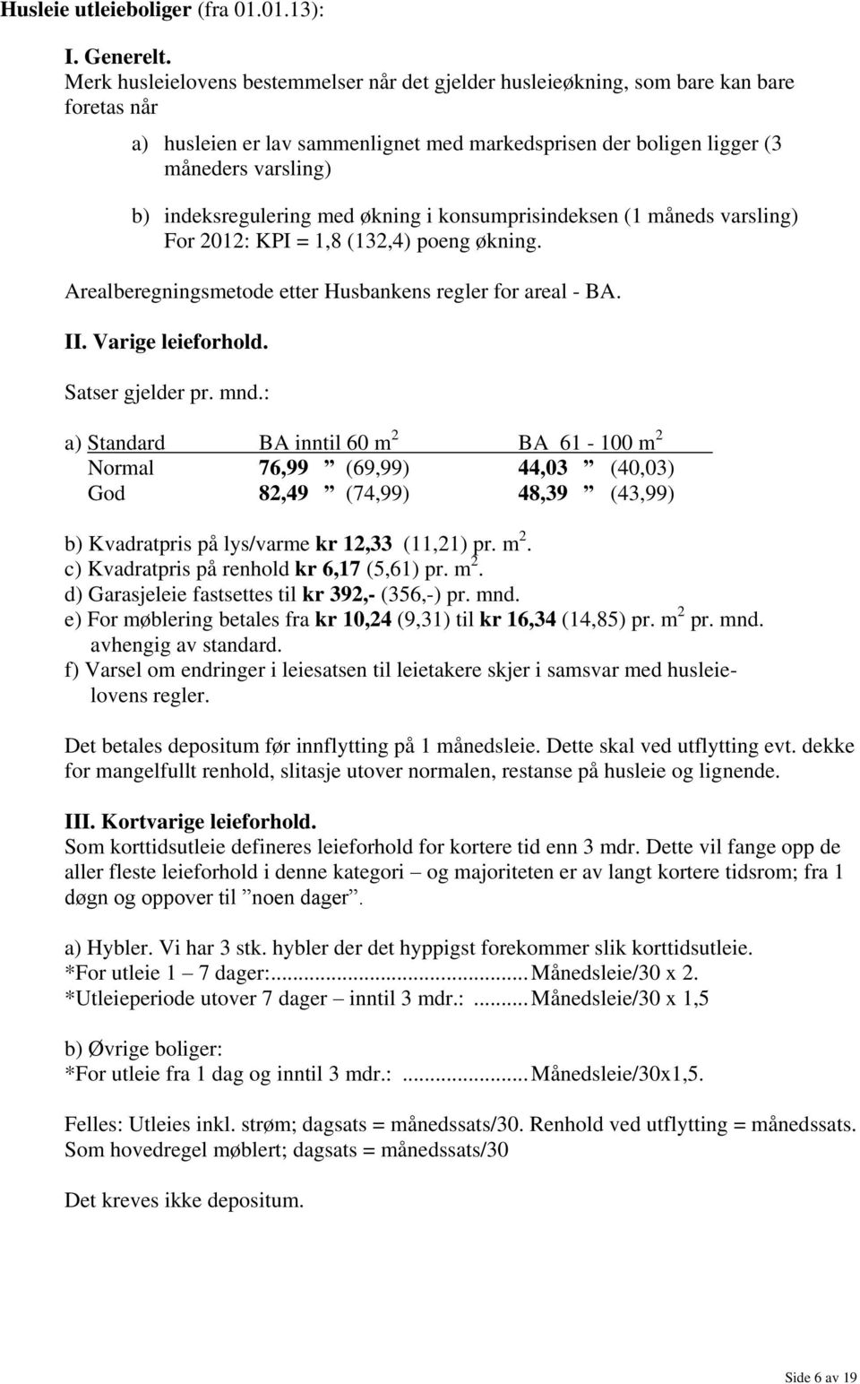 indeksregulering med økning i konsumprisindeksen (1 måneds varsling) For 2012: KPI = 1,8 (132,4) poeng økning. Arealberegningsmetode etter Husbankens regler for areal - BA. II. Varige leieforhold.