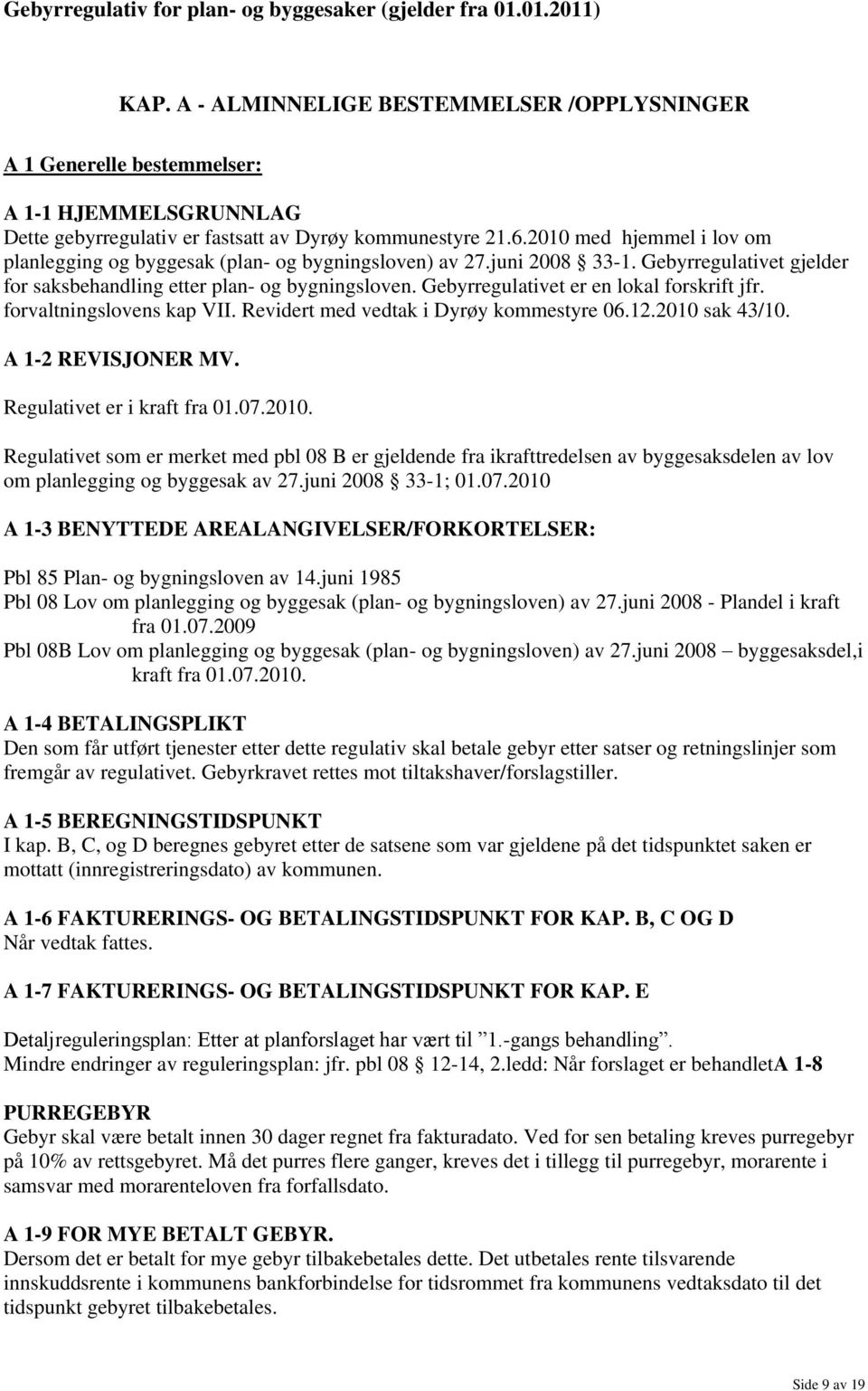 2010 med hjemmel i lov om planlegging og byggesak (plan- og bygningsloven) av 27.juni 2008 33-1. Gebyrregulativet gjelder for saksbehandling etter plan- og bygningsloven.